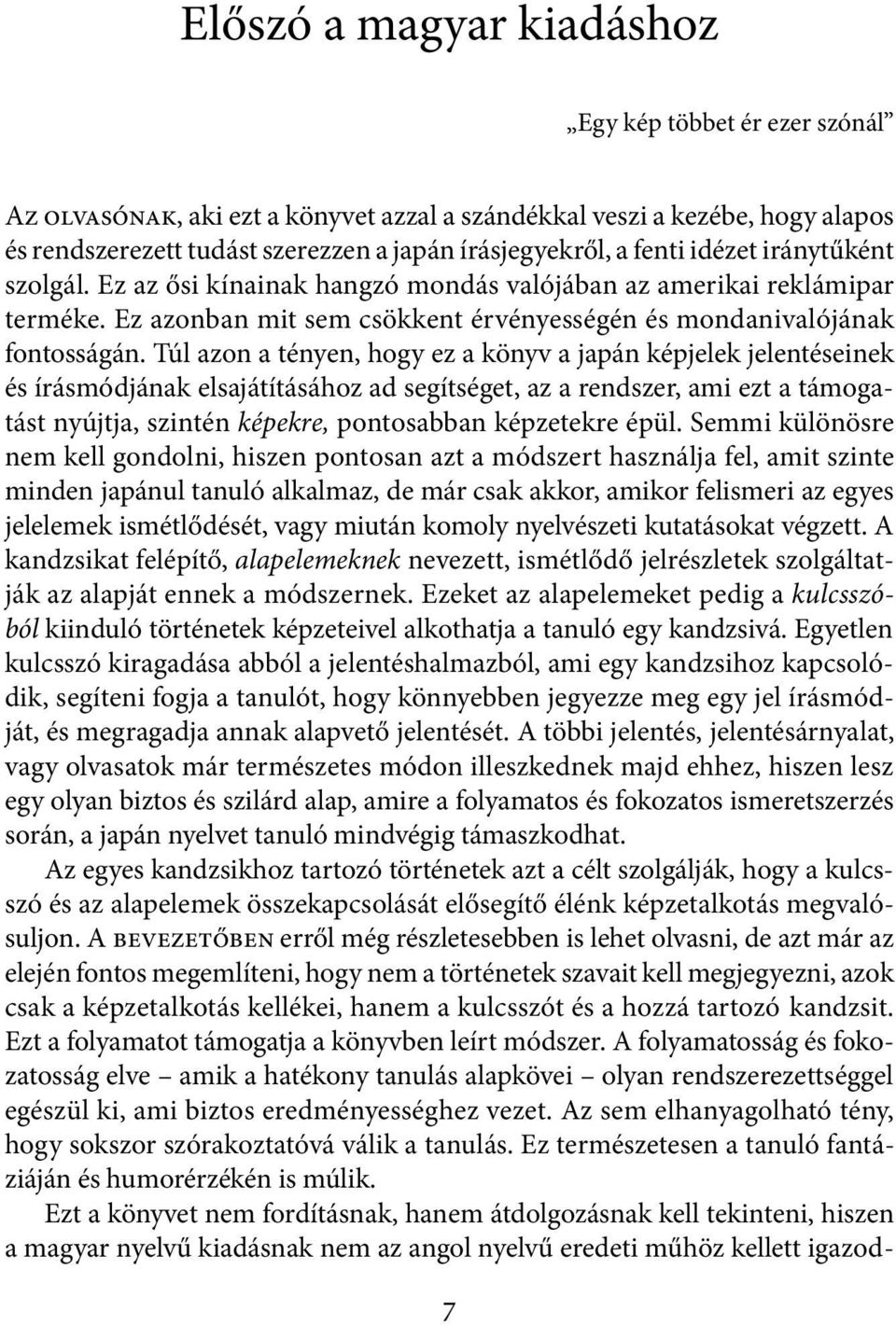 Túl azon a tényen, hogy ez a könyv a japán képjelek jelentéseinek és írásmódjának elsajátításához ad segítséget, az a rendszer, ami ezt a támogatást nyújtja, szintén képekre, pontosabban képzetekre