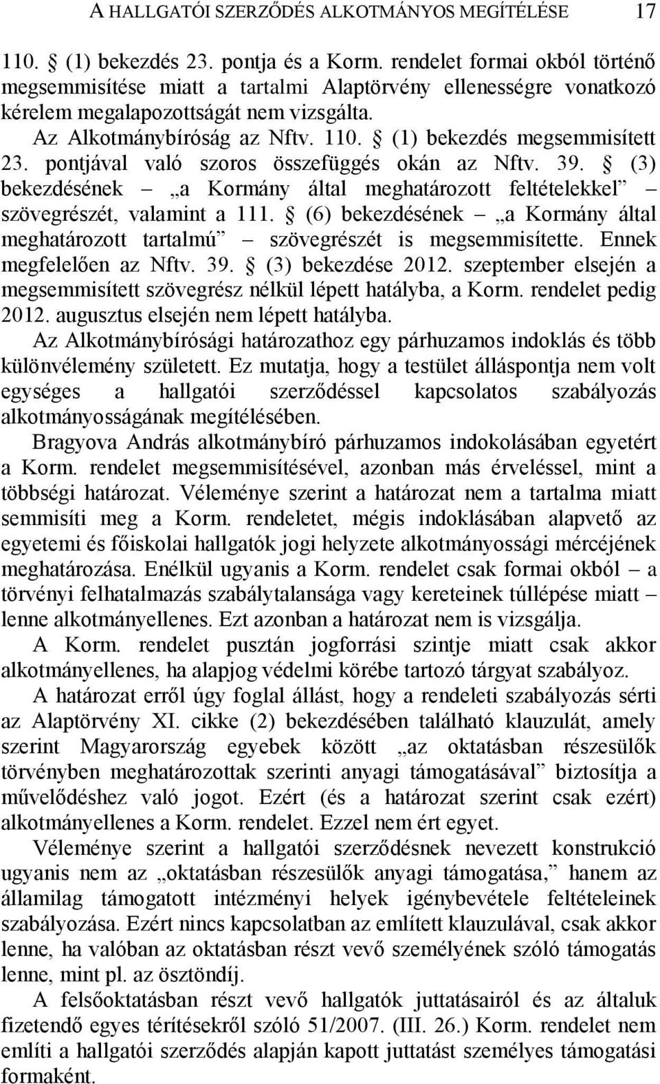 (1) bekezdés megsemmisített 23. pontjával való szoros összefüggés okán az Nftv. 39. (3) bekezdésének a Kormány által meghatározott feltételekkel szövegrészét, valamint a 111.