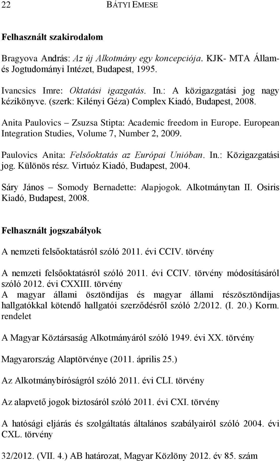 Paulovics Anita: Felsőoktatás az Európai Unióban. In.: Közigazgatási jog. Különös rész. Virtuóz Kiadó, Budapest, 2004. Sáry János Somody Bernadette: Alapjogok. Alkotmánytan II.