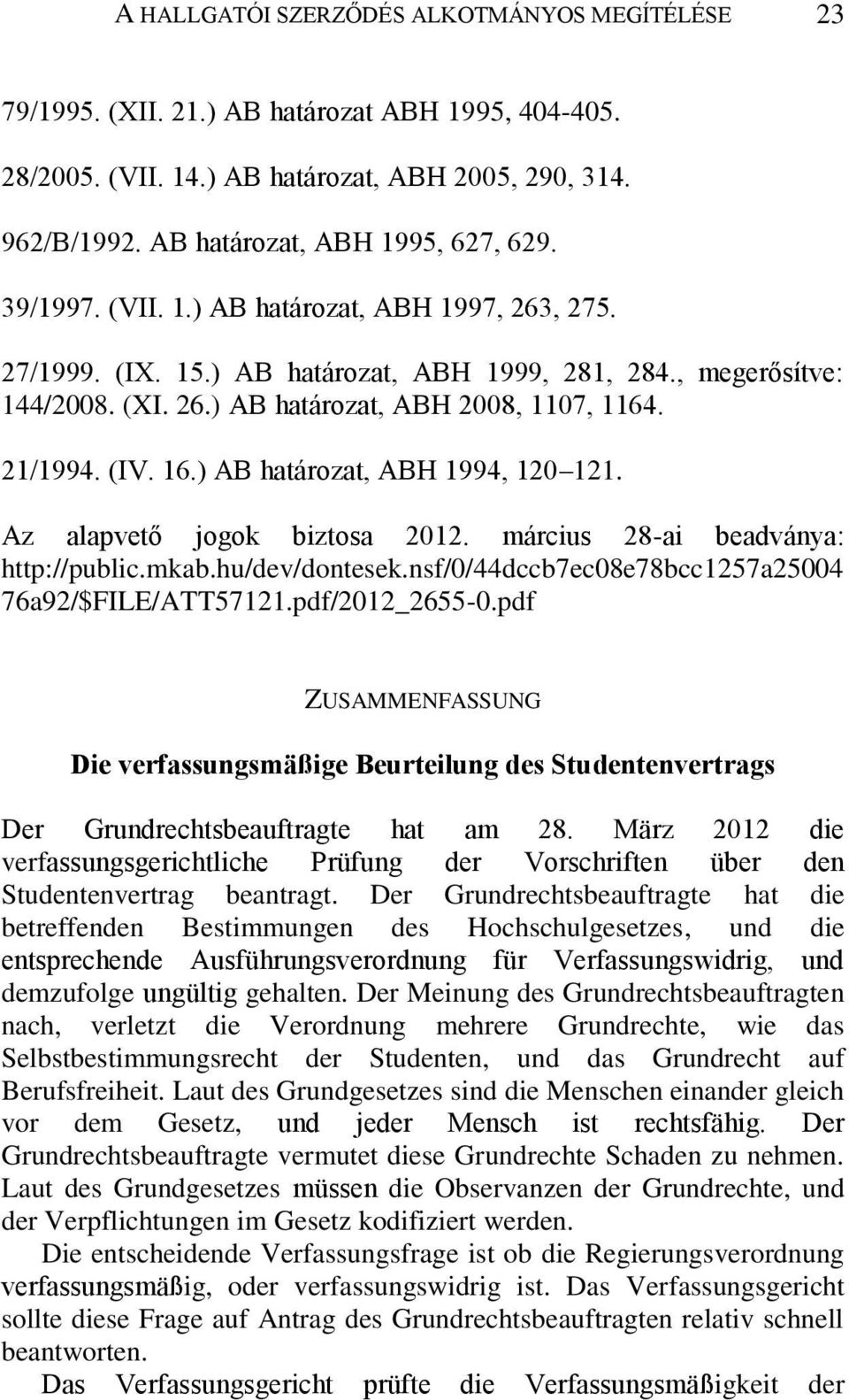 ) AB határozat, ABH 1994, 120 121. Az alapvető jogok biztosa 2012. március 28-ai beadványa: http://public.mkab.hu/dev/dontesek.nsf/0/44dccb7ec08e78bcc1257a25004 76a92/$FILE/ATT57121.pdf/2012_2655-0.