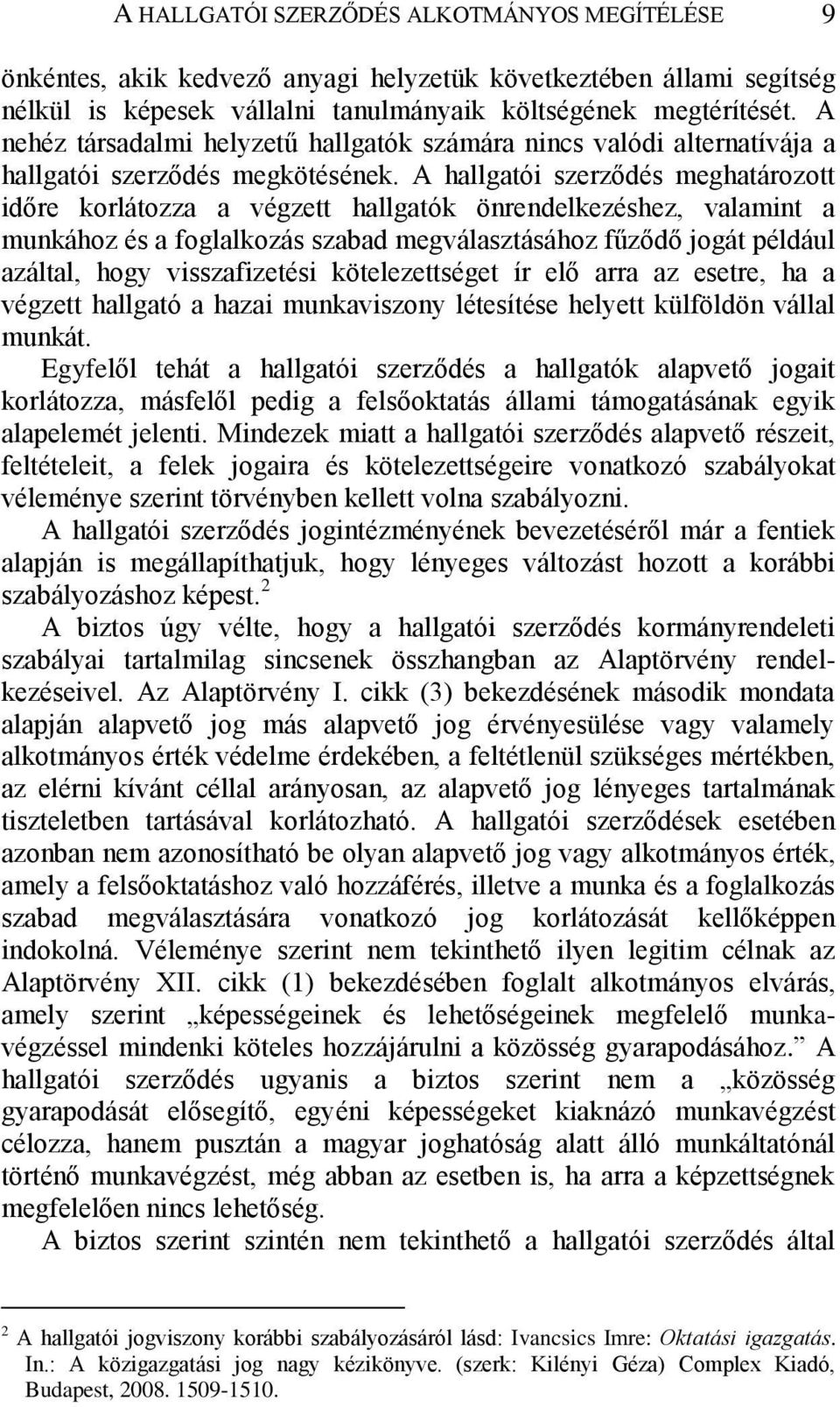 A hallgatói szerződés meghatározott időre korlátozza a végzett hallgatók önrendelkezéshez, valamint a munkához és a foglalkozás szabad megválasztásához fűződő jogát például azáltal, hogy