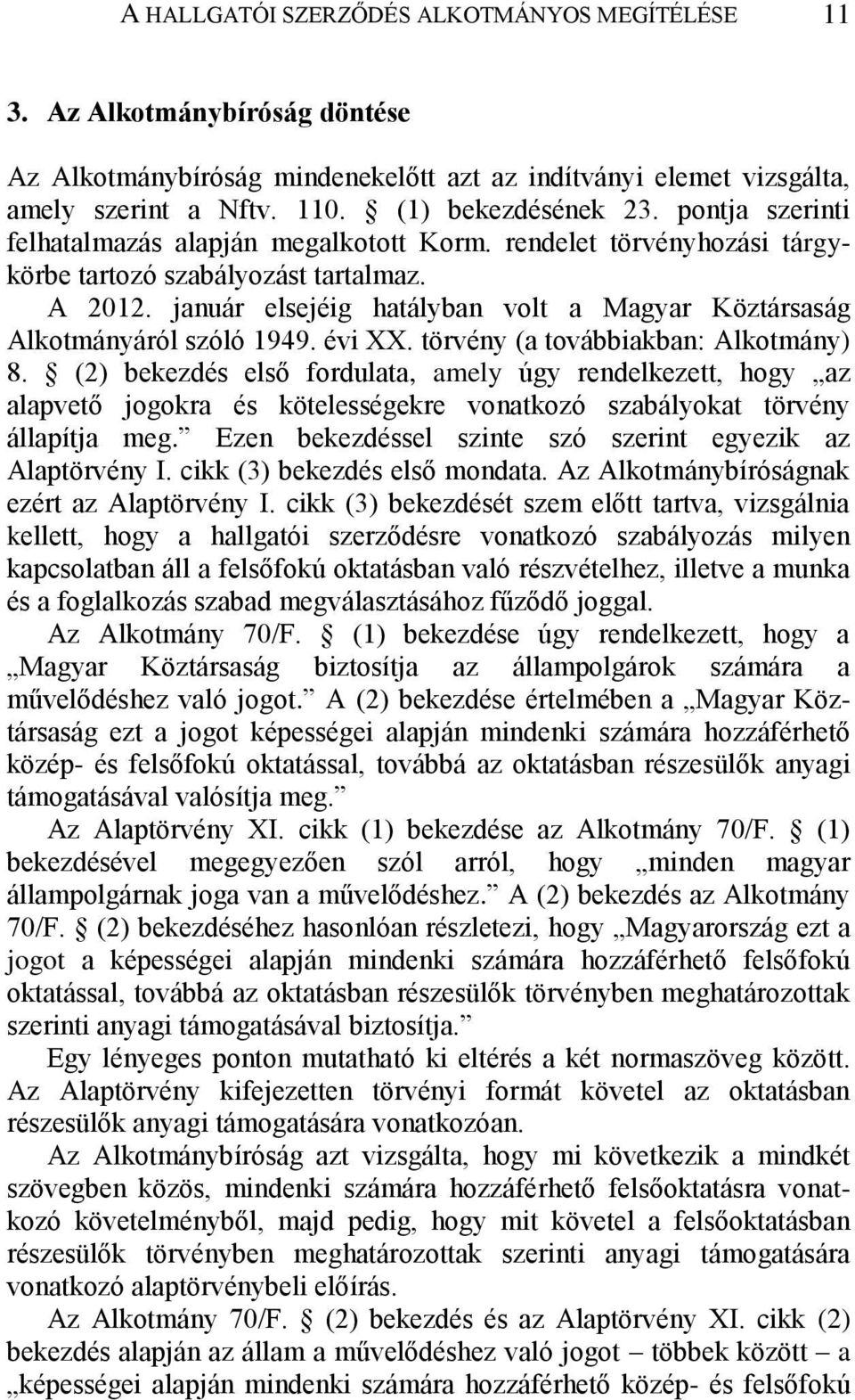 január elsejéig hatályban volt a Magyar Köztársaság Alkotmányáról szóló 1949. évi XX. törvény (a továbbiakban: Alkotmány) 8.