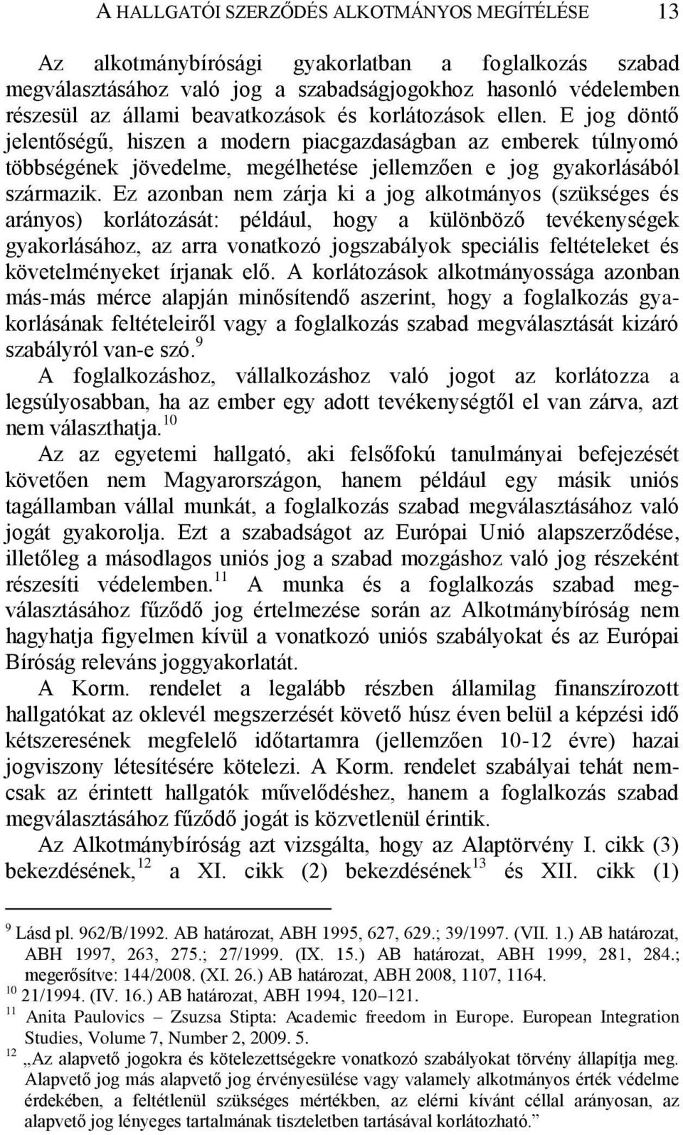 Ez azonban nem zárja ki a jog alkotmányos (szükséges és arányos) korlátozását: például, hogy a különböző tevékenységek gyakorlásához, az arra vonatkozó jogszabályok speciális feltételeket és