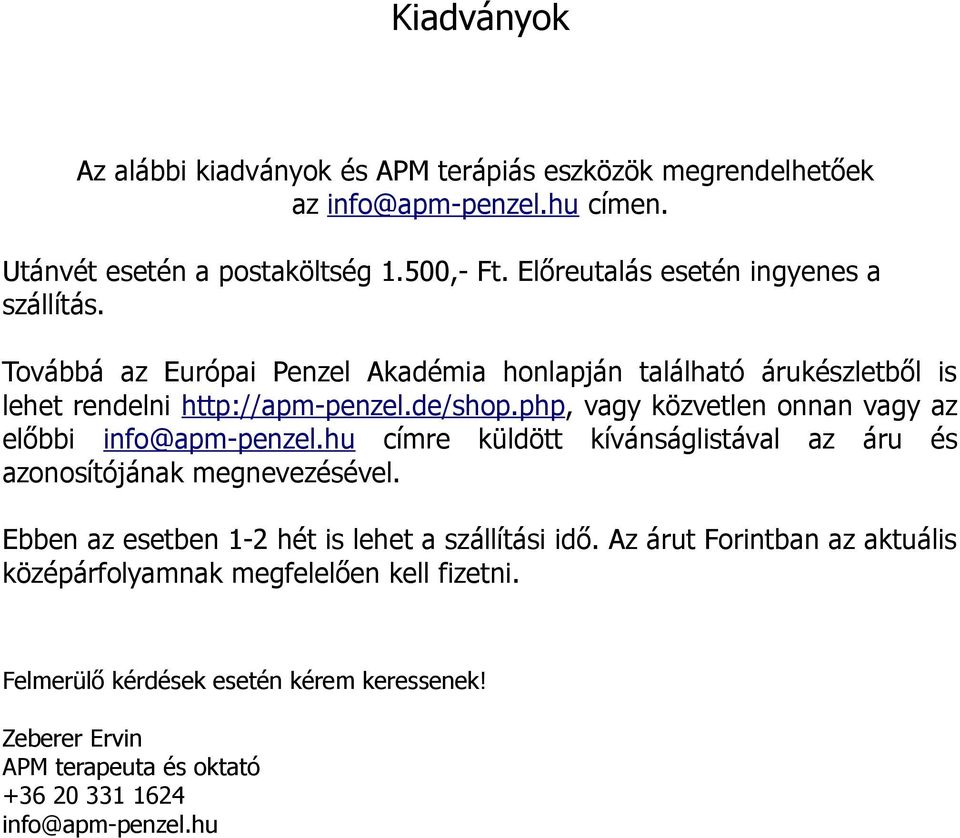 php, vagy közvetlen onnan vagy az előbbi info@apm-penzel.hu címre küldött kívánságlistával az áru és azonosítójának megnevezésével.