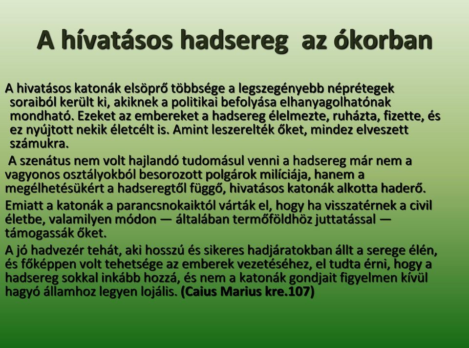 A szenátus nem volt hajlandó tudomásul venni a hadsereg már nem a vagyonos osztályokból besorozott polgárok milíciája, hanem a megélhetésükért a hadseregtől függő, hivatásos katonák alkotta haderő.