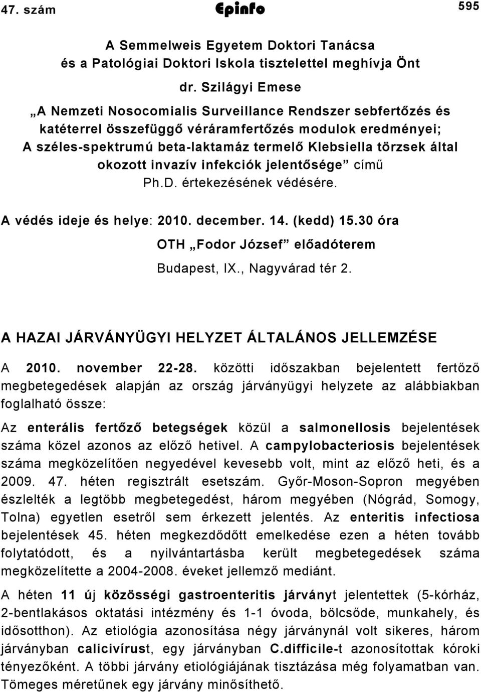 okozott invazív infekciók jelentősége című Ph.D. értekezésének védésére. A védés ideje és helye: 00. december. 4. (kedd) 5.0 óra OTH Fodor József előadóterem Budapest, IX., Nagyvárad tér.