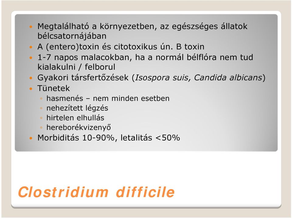 B toxin 1-7 napos malacokban, ha a normál bélflóra nem tud kialakulni / felborul Gyakori