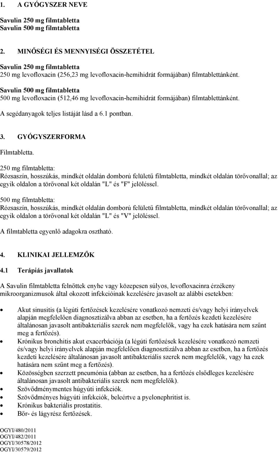 Savulin 500 mg filmtabletta 500 mg levofloxacin (512,46 mg levofloxacin-hemihidrát formájában) filmtablettánként. A segédanyagok teljes listáját lásd a 6.1 pontban. 3. GYÓGYSZERFORMA Filmtabletta.