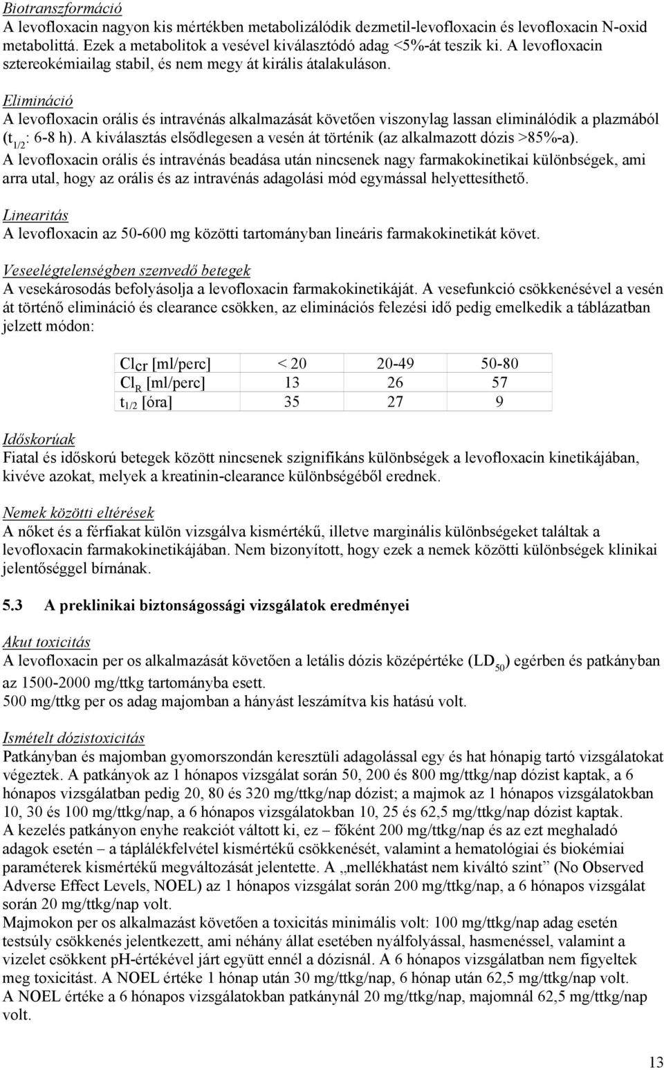 Elimináció A levofloxacin orális és intravénás alkalmazását követően viszonylag lassan eliminálódik a plazmából (t 1/2 : 6-8 h).