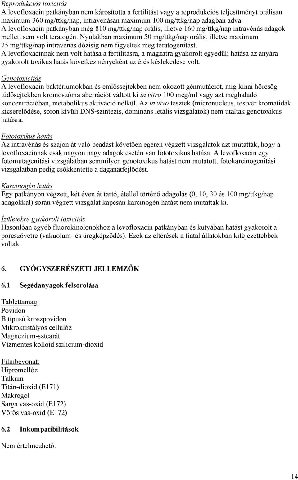 Nyulakban maximum 50 mg/ttkg/nap orális, illetve maximum 25 mg/ttkg/nap intravénás dózisig nem figyeltek meg teratogenitást.