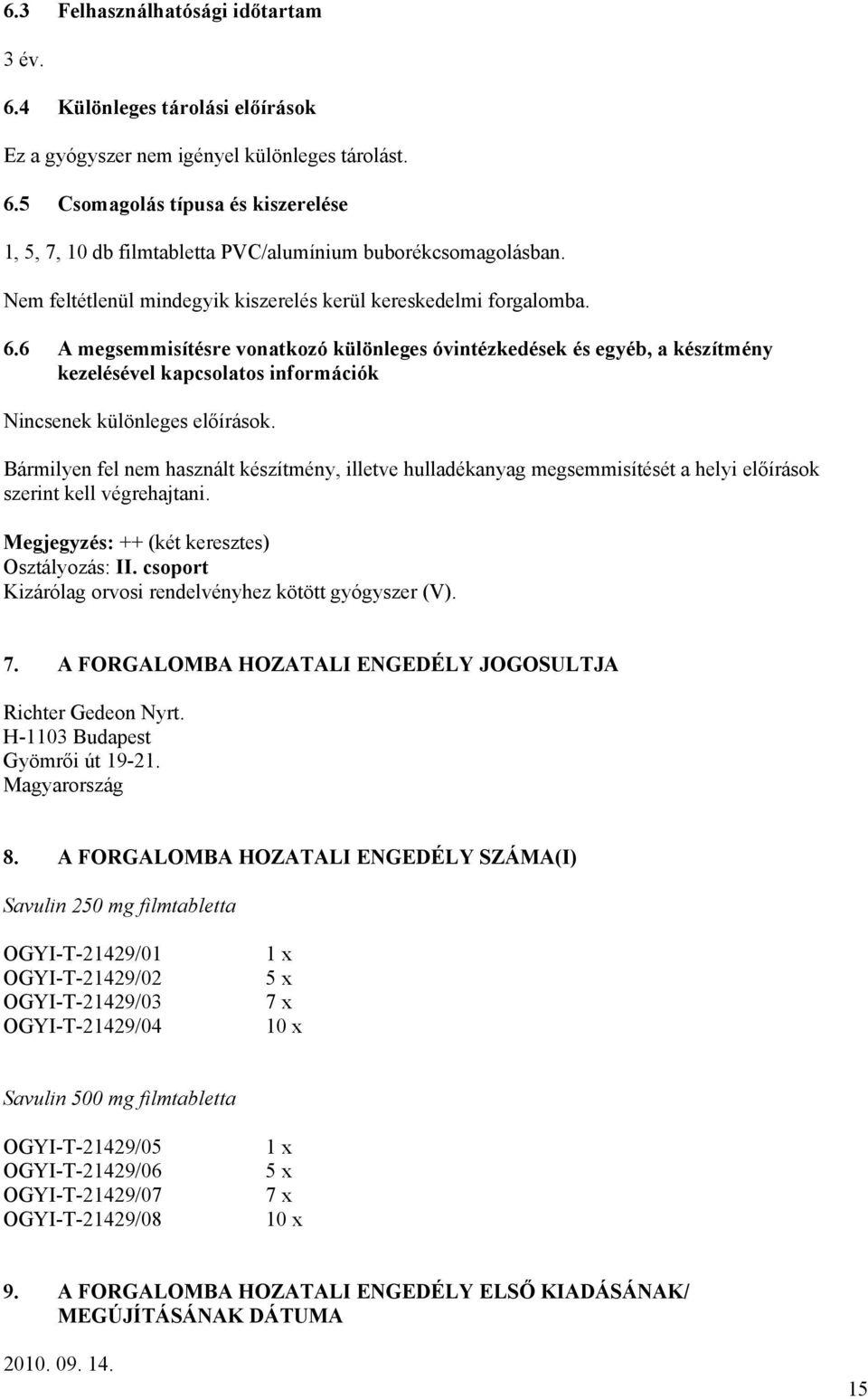 6 A megsemmisítésre vonatkozó különleges óvintézkedések és egyéb, a készítmény kezelésével kapcsolatos információk Nincsenek különleges előírások.