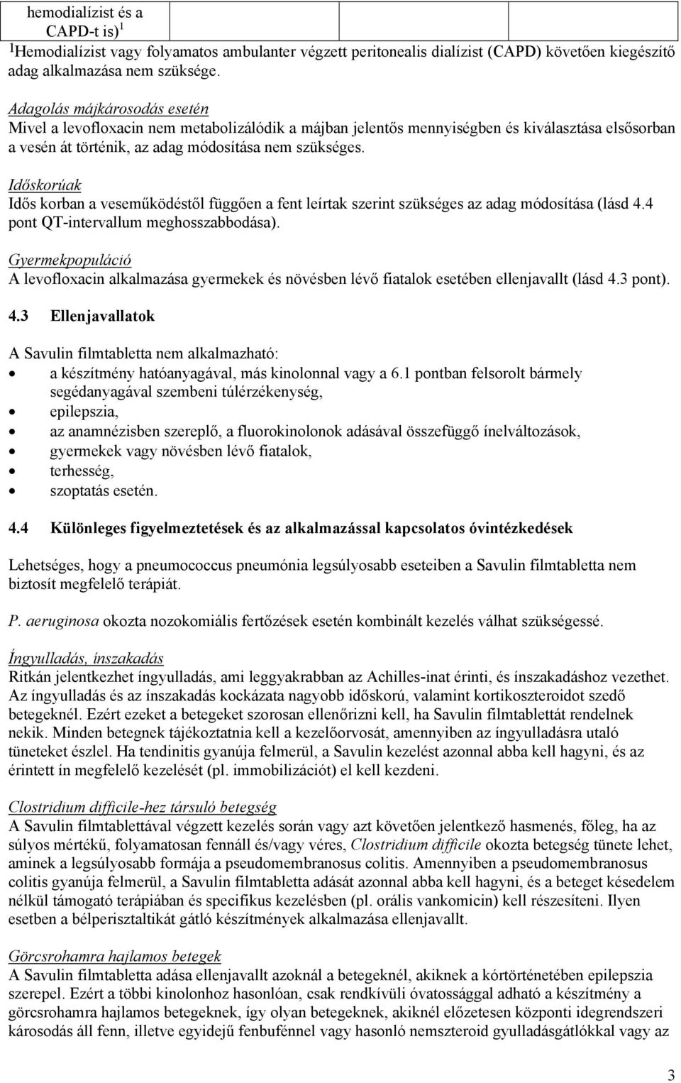 Időskorúak Idős korban a veseműködéstől függően a fent leírtak szerint szükséges az adag módosítása (lásd 4.4 pont QT-intervallum meghosszabbodása).