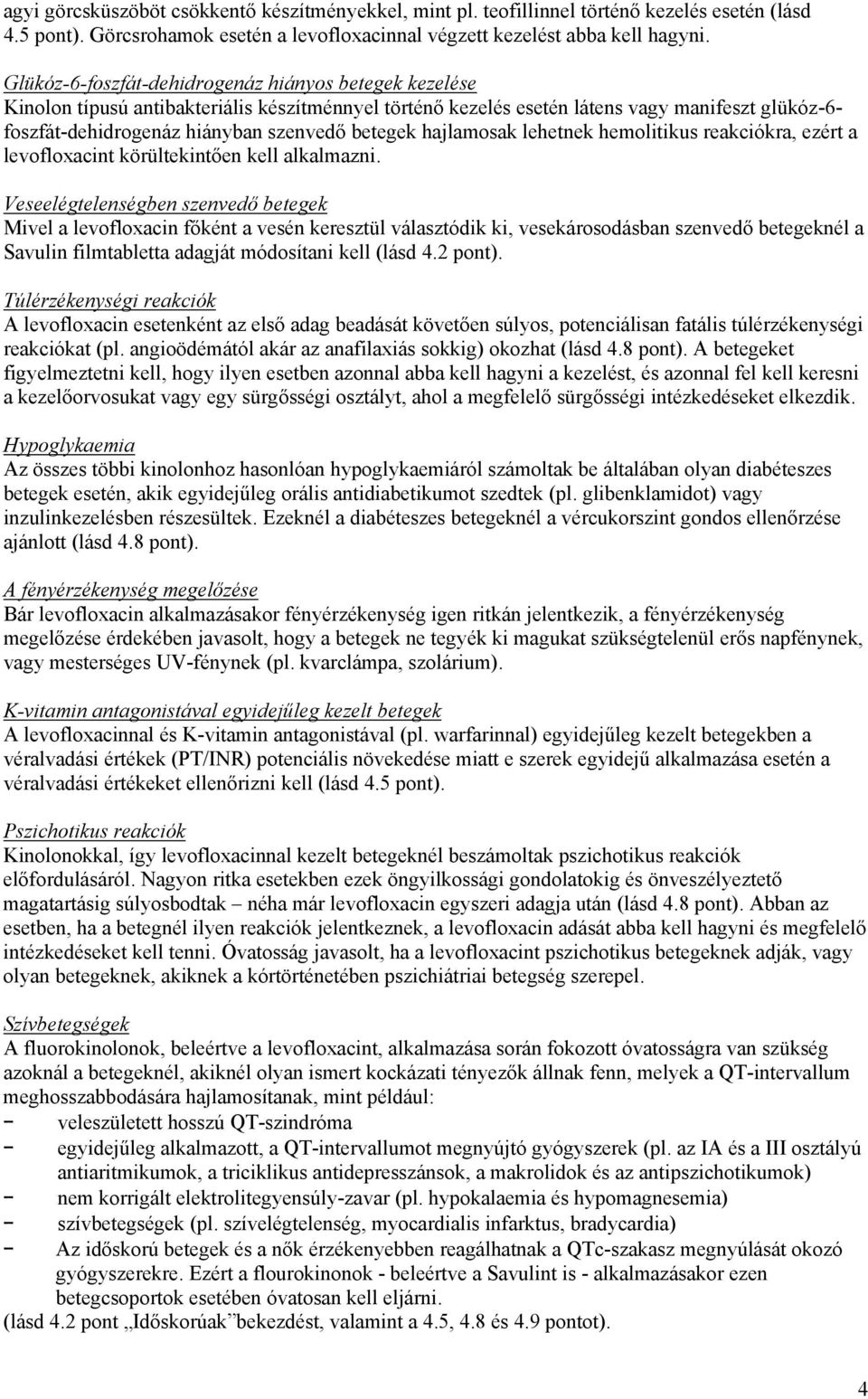 betegek hajlamosak lehetnek hemolitikus reakciókra, ezért a levofloxacint körültekintően kell alkalmazni.