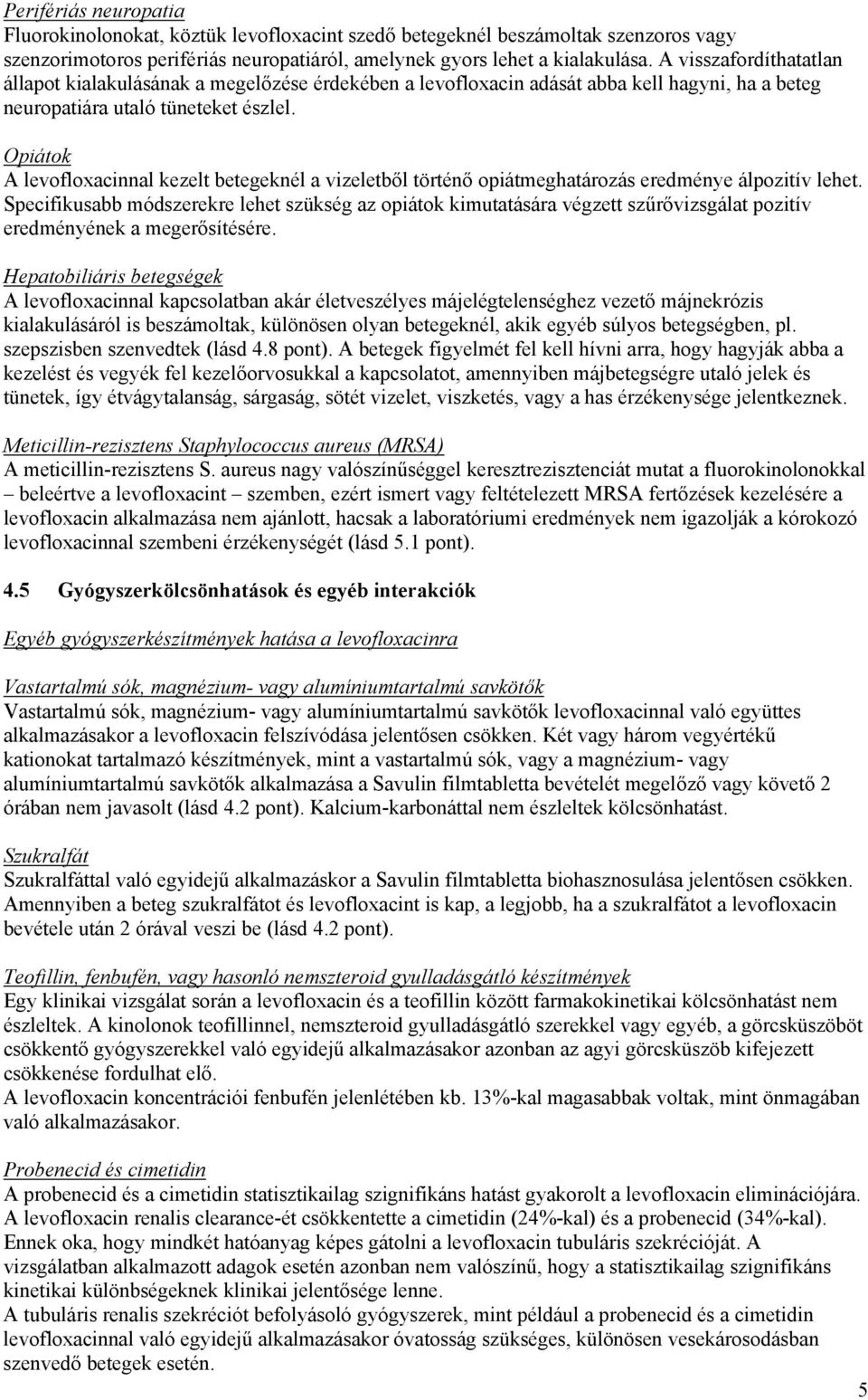 Opiátok A levofloxacinnal kezelt betegeknél a vizeletből történő opiátmeghatározás eredménye álpozitív lehet.