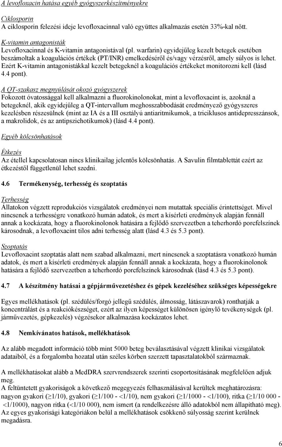 warfarin) egyidejűleg kezelt betegek esetében beszámoltak a koagulációs értékek (PT/INR) emelkedéséről és/vagy vérzésről, amely súlyos is lehet.