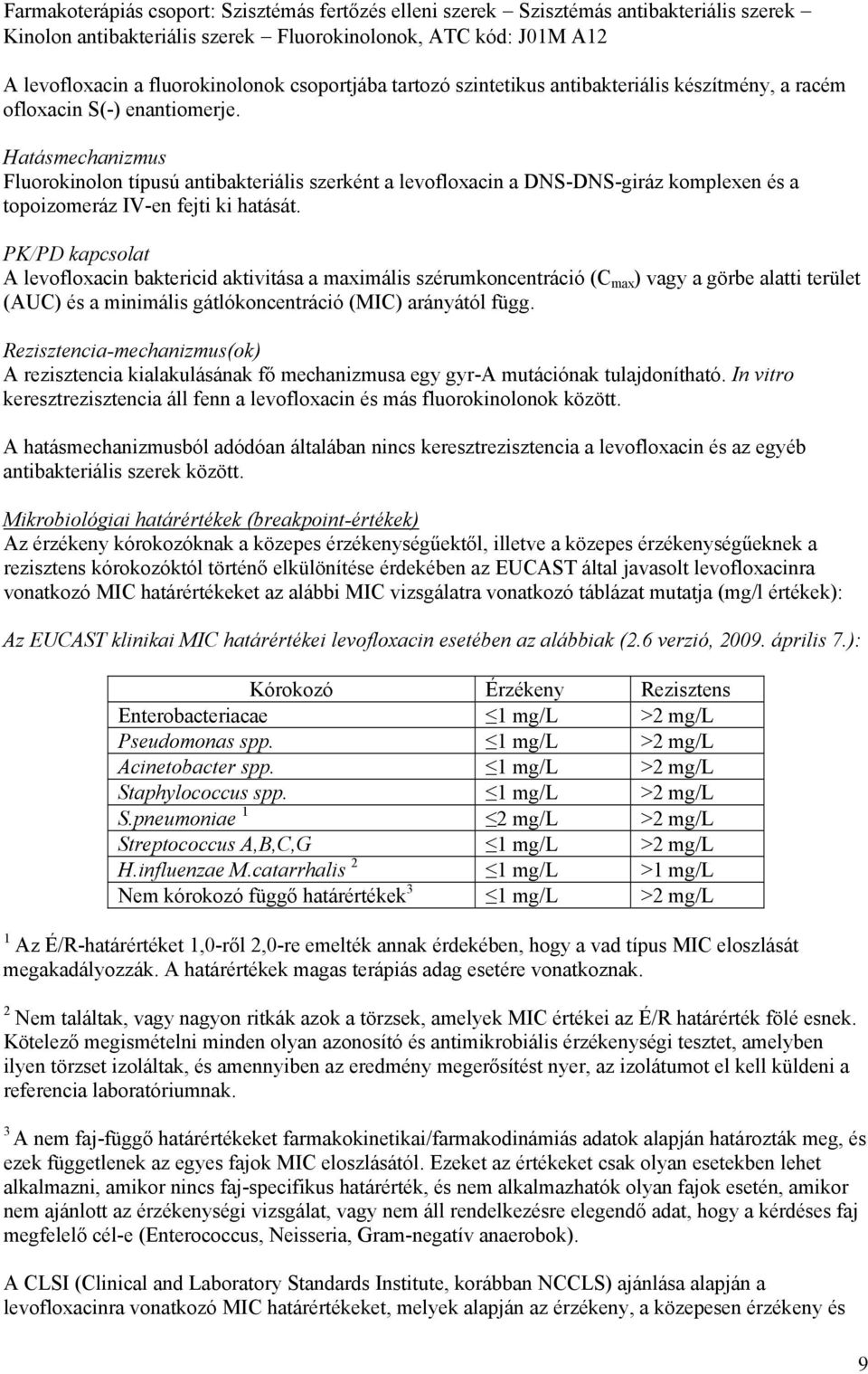 Hatásmechanizmus Fluorokinolon típusú antibakteriális szerként a levofloxacin a DNS-DNS-giráz komplexen és a topoizomeráz IV-en fejti ki hatását.