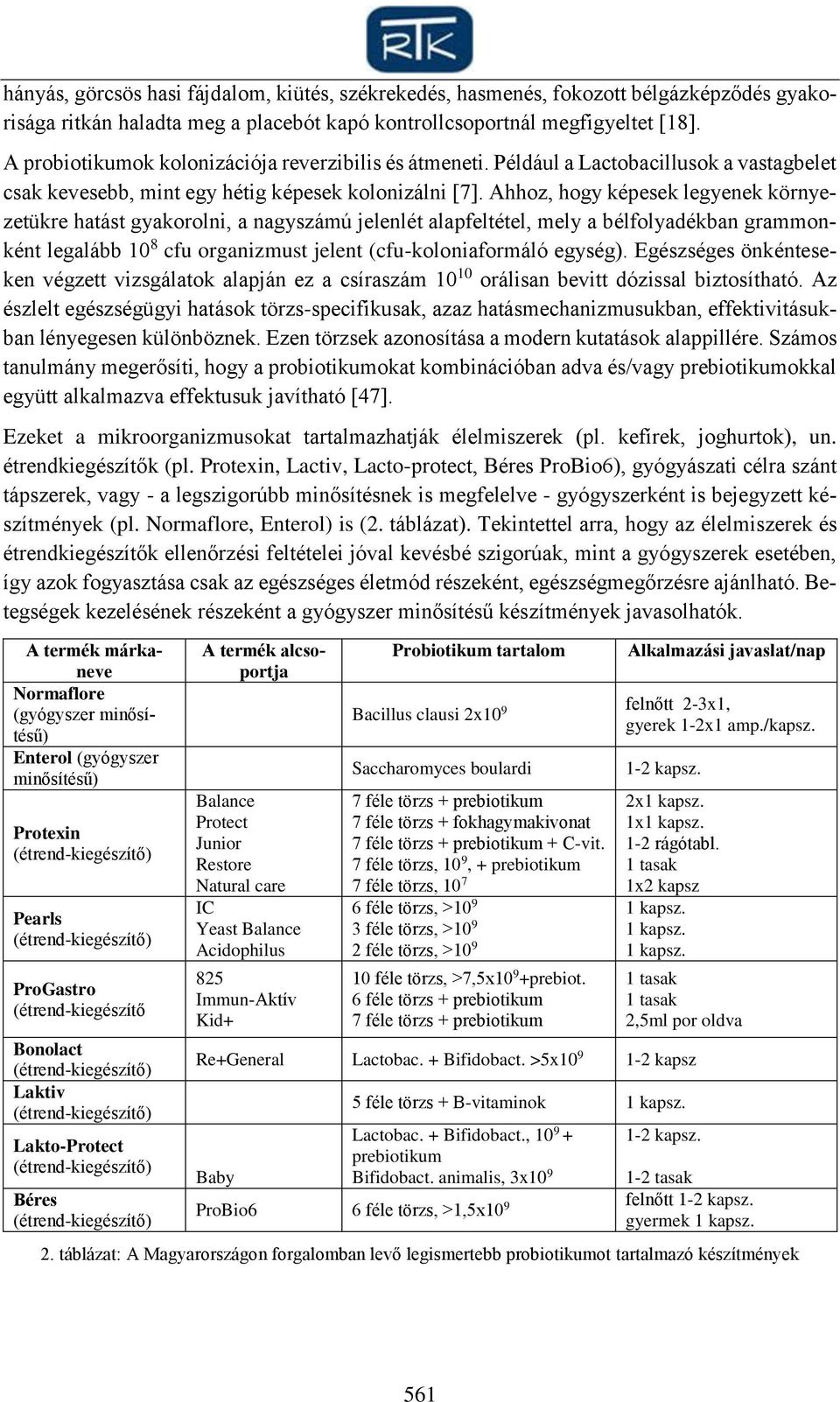 Ahhoz, hogy képesek legyenek környezetükre hatást gyakorolni, a nagyszámú jelenlét alapfeltétel, mely a bélfolyadékban grammonként legalább 10 8 cfu organizmust jelent (cfu-koloniaformáló egység).