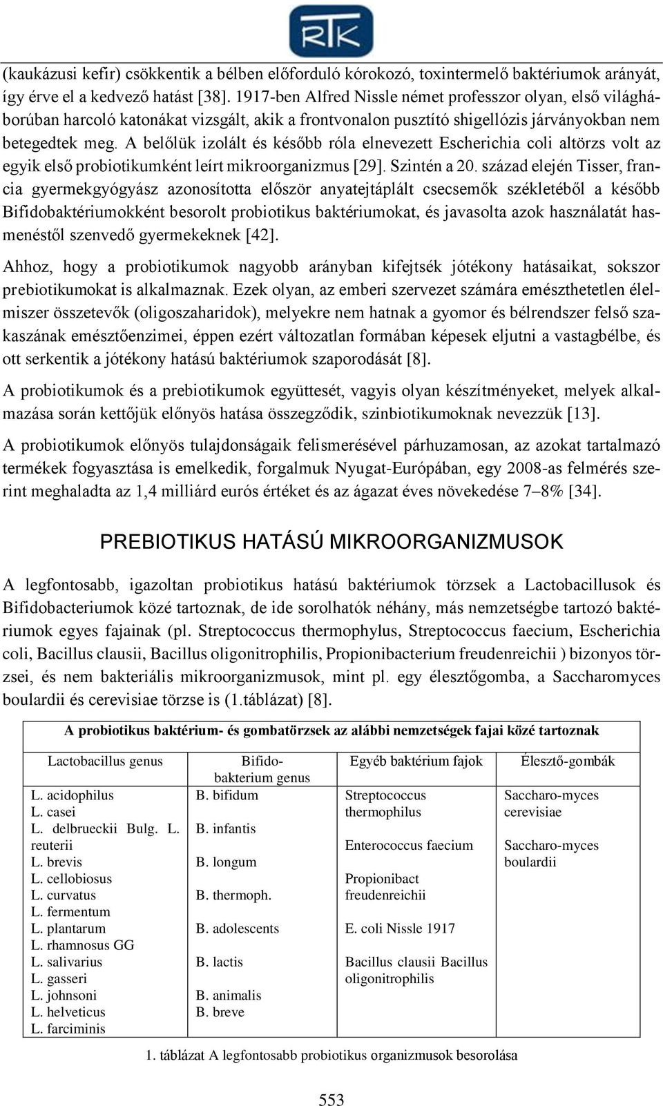 A belőlük izolált és később róla elnevezett Escherichia coli altörzs volt az egyik első probiotikumként leírt mikroorganizmus [29]. Szintén a 20.