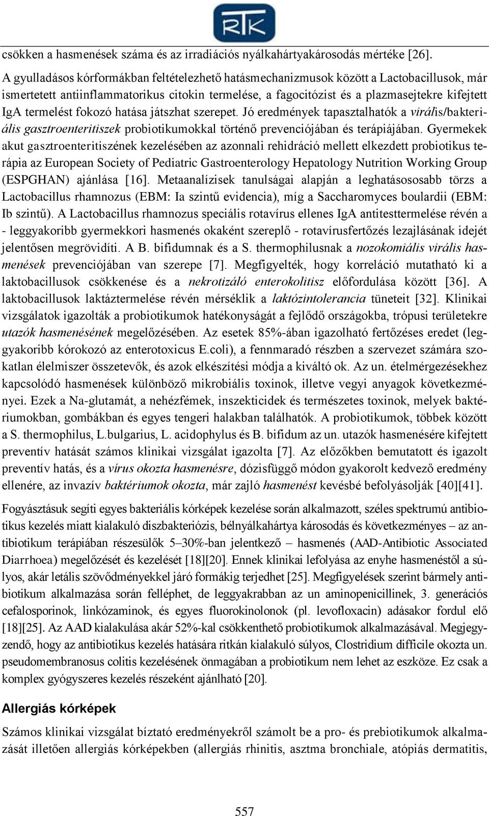 termelést fokozó hatása játszhat szerepet. Jó eredmények tapasztalhatók a virális/bakteriális gasztroenteritiszek probiotikumokkal történő prevenciójában és terápiájában.