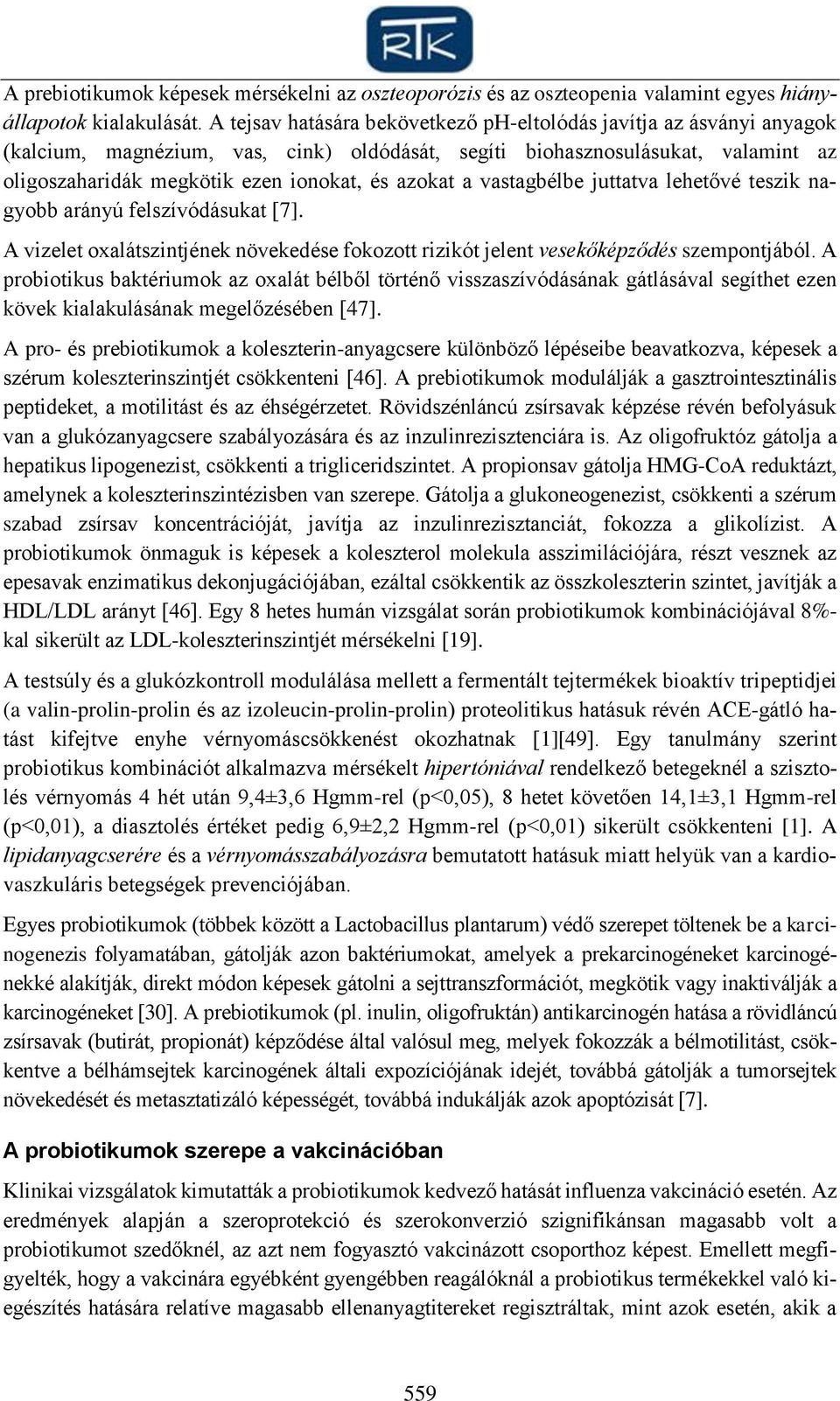 azokat a vastagbélbe juttatva lehetővé teszik nagyobb arányú felszívódásukat [7]. A vizelet oxalátszintjének növekedése fokozott rizikót jelent vesekőképződés szempontjából.