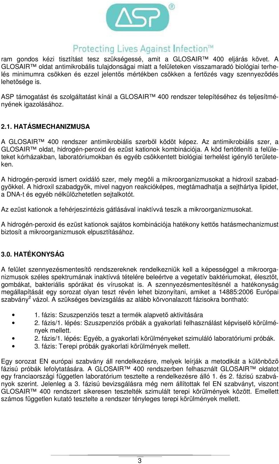 ASP támogatást és szolgáltatást kínál a GLOSAIR 400 rendszer telepítéséhez és teljesítményének igazolásához. 2.1. HATÁSMECHANIZMUSA A GLOSAIR 400 rendszer antimikrobiális szerbıl ködöt képez.