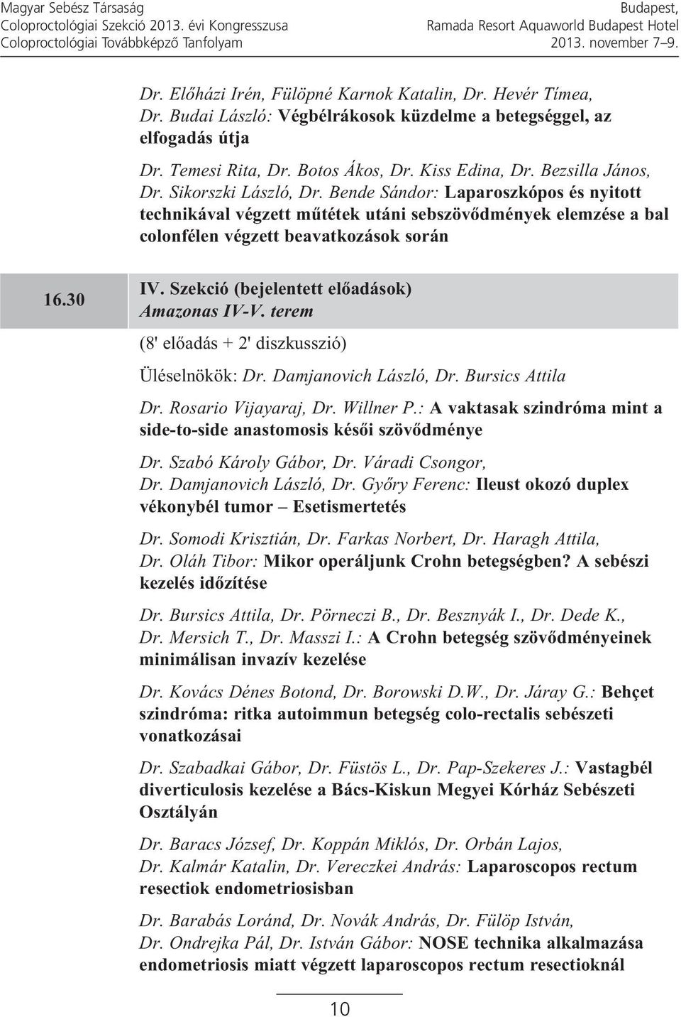 Bende Sándor: Laparoszkópos és nyitott technikával végzett műtétek utáni sebszövődmények elemzése a bal colonfélen végzett beavatkozások során 16.30 IV. Szekció (bejelentett előadások) Amazonas IV-V.