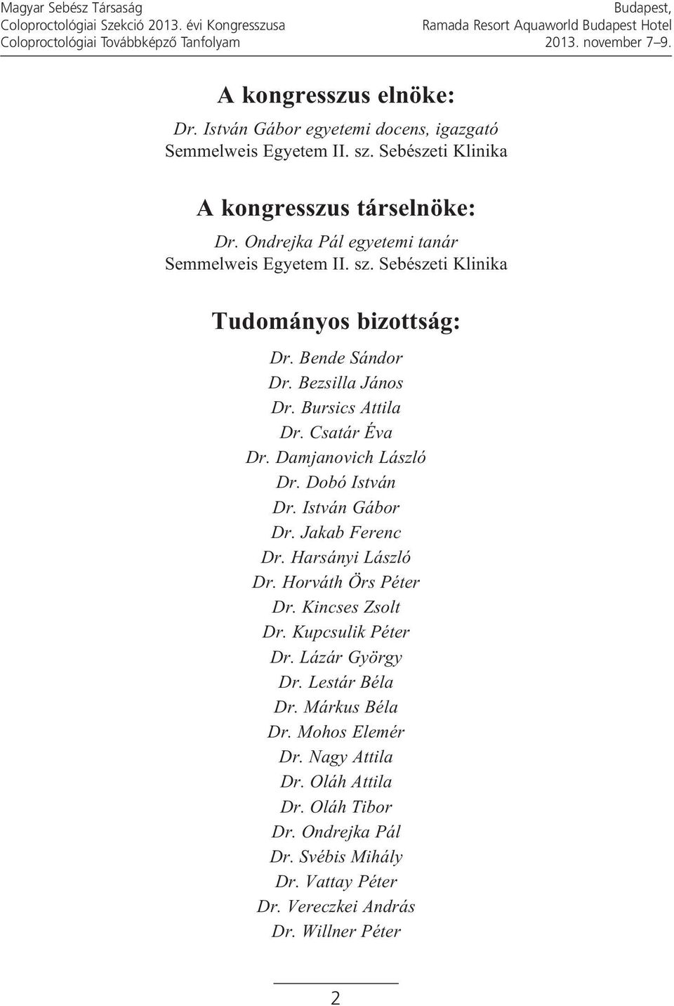 Bursics Attila Dr. Csatár Éva Dr. Damjanovich László Dr. Dobó István Dr. István Gábor Dr. Jakab Ferenc Dr. Harsányi László Dr. Horváth Örs Péter Dr. Kincses Zsolt Dr. Kupcsulik Péter Dr.