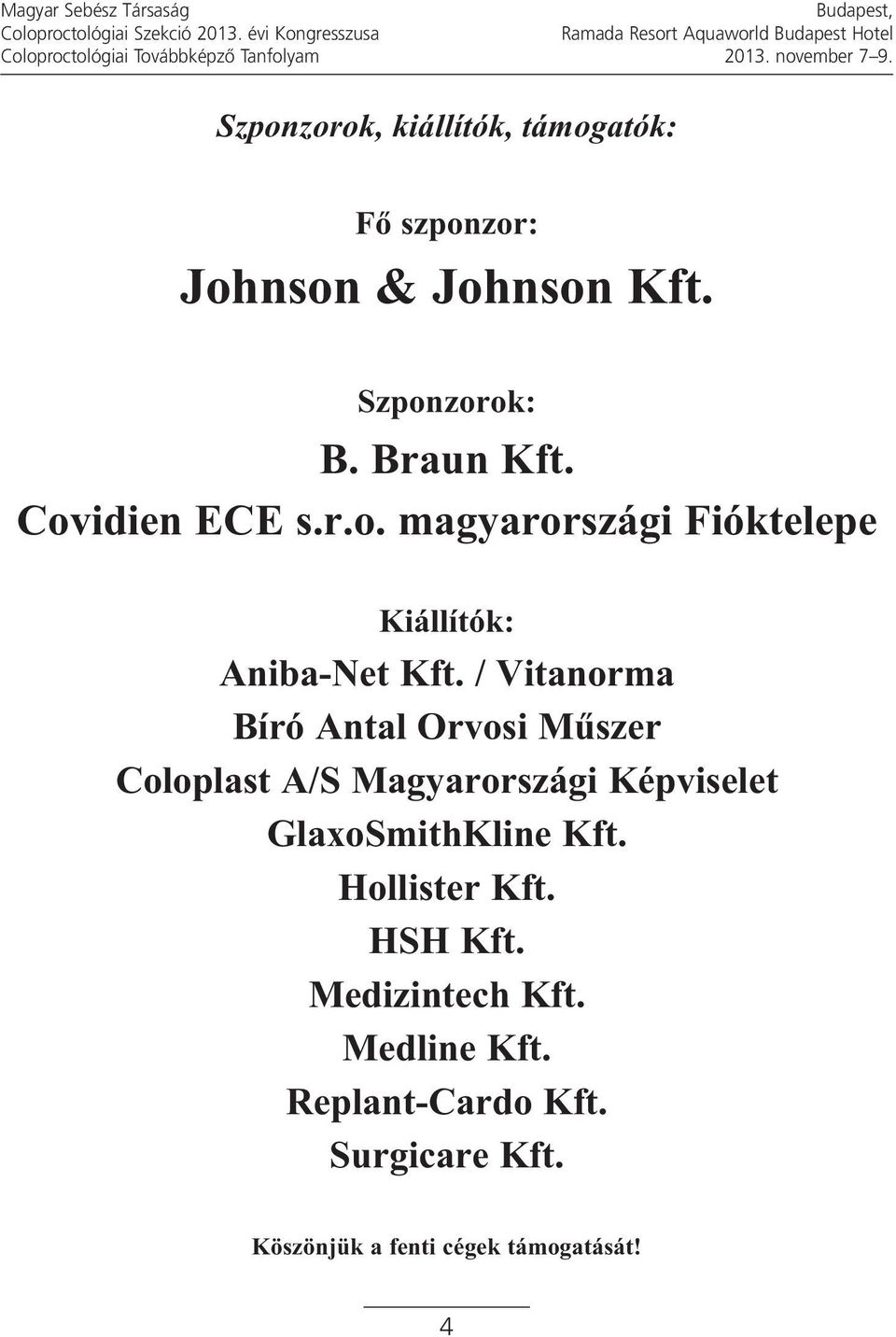 / Vitanorma Bíró Antal Orvosi Műszer Coloplast A/S Magyarországi Képviselet GlaxoSmithKline Kft. Hollister Kft. HSH Kft.