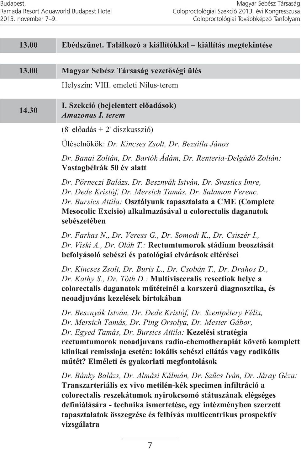 Bezsilla János Dr. Banai Zoltán, Dr. Bartók Ádám, Dr. Renteria-Delgádó Zoltán: Vastagbélrák 50 év alatt Dr. Pörneczi Balázs, Dr. Besznyák István, Dr. Svastics Imre, Dr. Dede Kristóf, Dr.