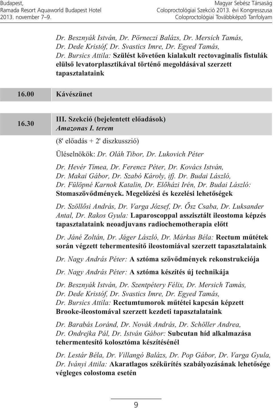 Szekció (bejelentett előadások) (8' előadás + 2' diszkusszió) Üléselnökök: Dr. Oláh Tibor, Dr. Lukovich Péter Dr. Hevér Tímea, Dr. Ferencz Péter, Dr. Kovács István, Dr. Makai Gábor, Dr.