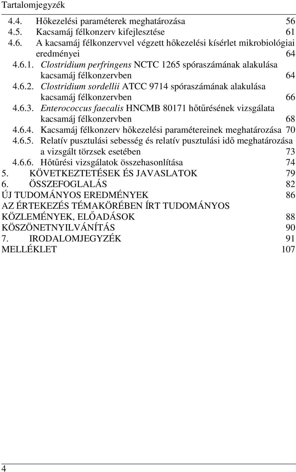 6.5. Relatív pusztulási sebesség és relatív pusztulási idı meghatározása a vizsgált törzsek esetében 73 4.6.6. Hıtőrési vizsgálatok összehasonlítása 74 5. KÖVETKEZTETÉSEK ÉS JAVASLATOK 79 6.