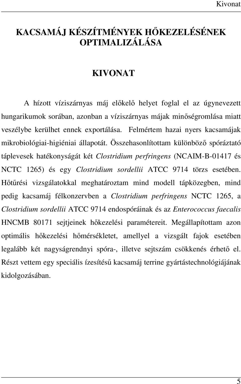 Összehasonlítottam különbözı spóráztató táplevesek hatékonyságát két Clostridium perfringens (NCAIM-B-01417 és NCTC 1265) és egy Clostridium sordellii ATCC 9714 törzs esetében.