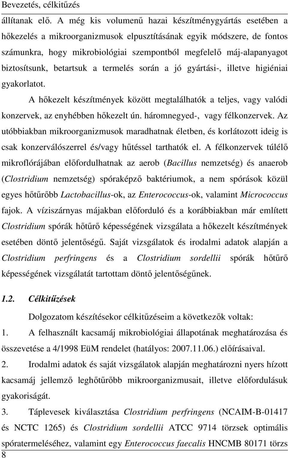 biztosítsunk, betartsuk a termelés során a jó gyártási-, illetve higiéniai gyakorlatot. A hıkezelt készítmények között megtalálhatók a teljes, vagy valódi konzervek, az enyhébben hıkezelt ún.