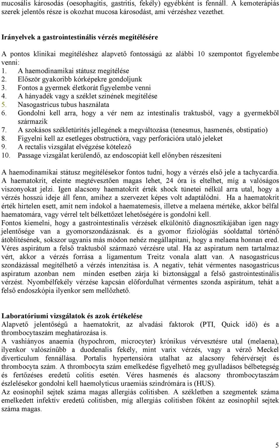 Először gyakoribb kórképekre gondoljunk 3. Fontos a gyermek életkorát figyelembe venni 4. A hányadék vagy a széklet színének megítélése 5. Nasogastricus tubus használata 6.