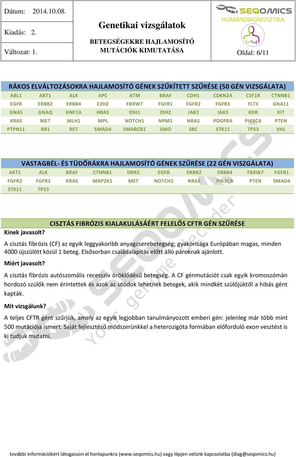 SZŰRÉSE (22 GÉN VISZGÁLATA) AKT1 ALK BRAF CTNNB1 DRR2 EGFR ERBB2 ERBB4 FBXW7 FGFR1 FGFR2 FGFR3 KRAS MAP2K1 MET NOTCH1 NRAS PIK3CA PTEN SMAD4 STK11 TP53 CISZTÁS FIBRÓZIS KIALAKULÁSÁÉRT FELELŐS CFTR