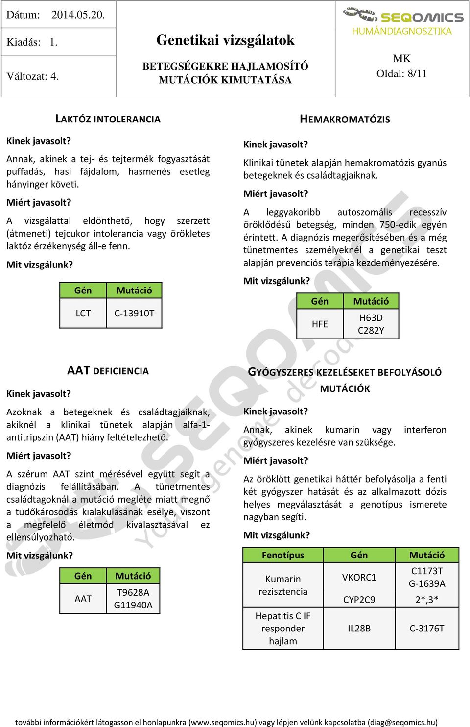 LCT C-13910T HEMAKROMATÓZIS Klinikai tünetek alapján hemakromatózis gyanús betegeknek és családtagjaiknak. A leggyakoribb autoszomális recesszív öröklődésű betegség, minden 750-edik egyén érintett.