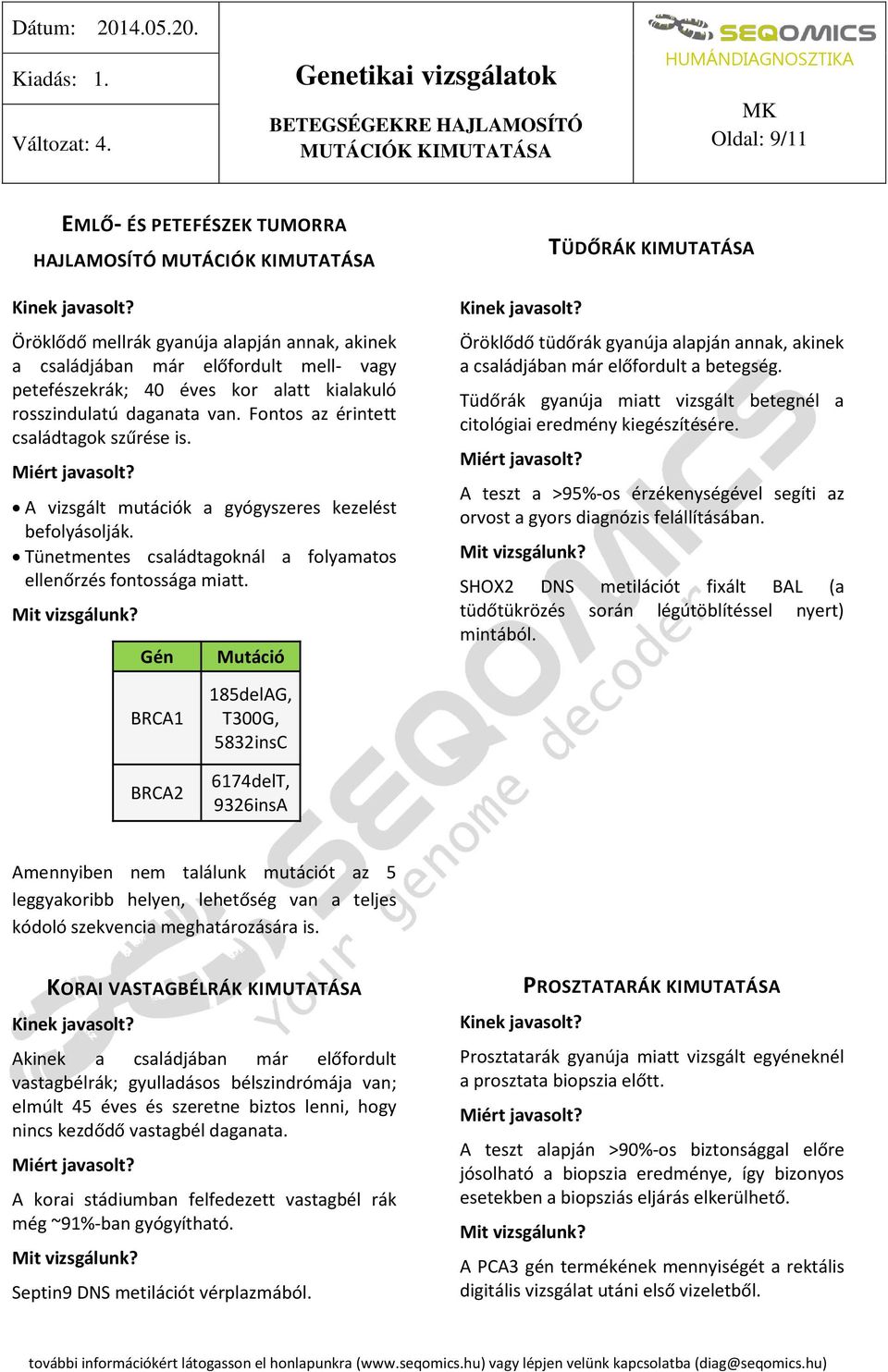 daganata van. Fontos az érintett családtagok szűrése is. A vizsgált mutációk a gyógyszeres kezelést befolyásolják. Tünetmentes családtagoknál a folyamatos ellenőrzés fontossága miatt.