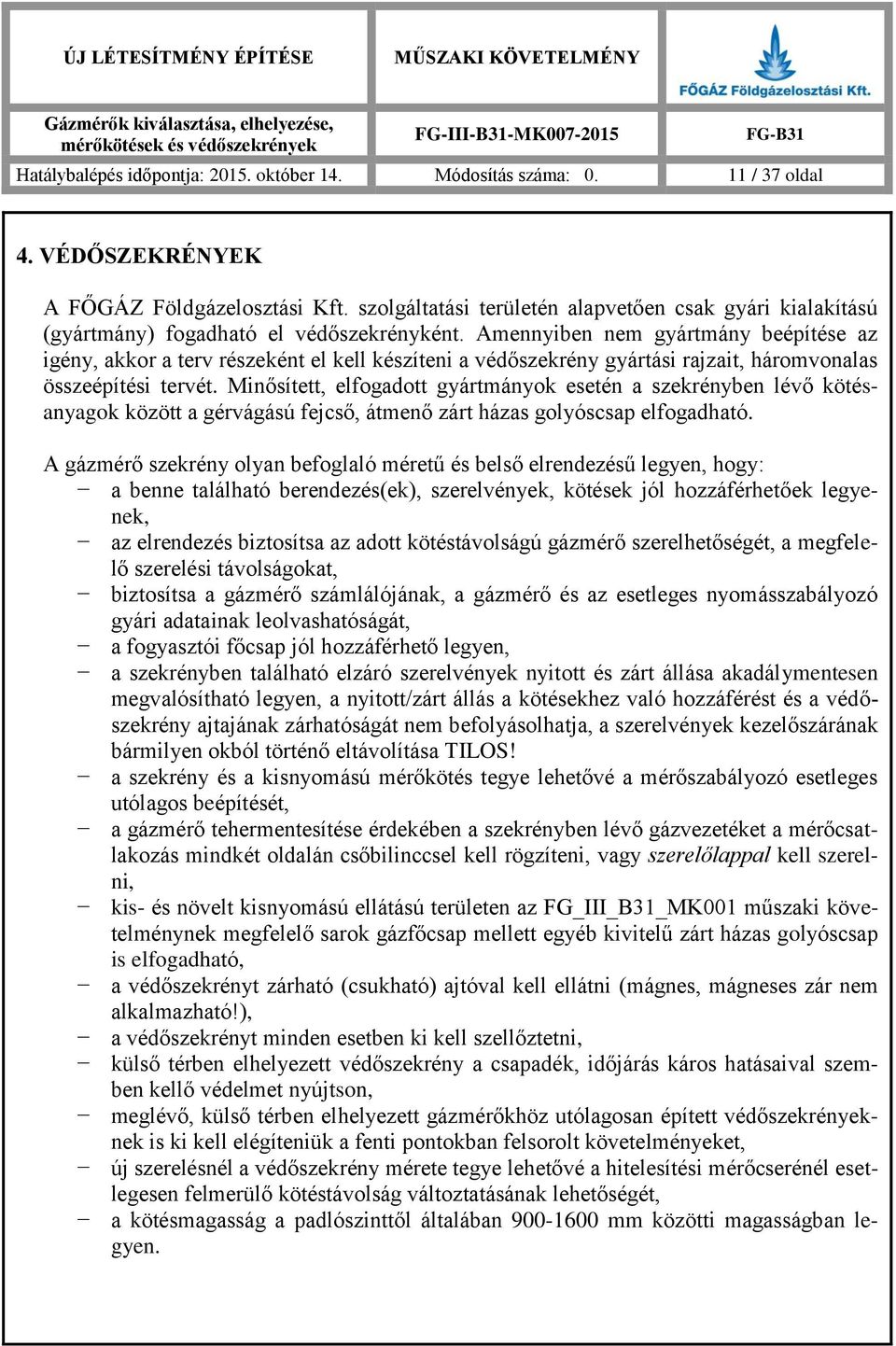 Amennyiben nem gyártmány beépítése az igény, akkor a terv részeként el kell készíteni a védőszekrény gyártási rajzait, háromvonalas összeépítési tervét.