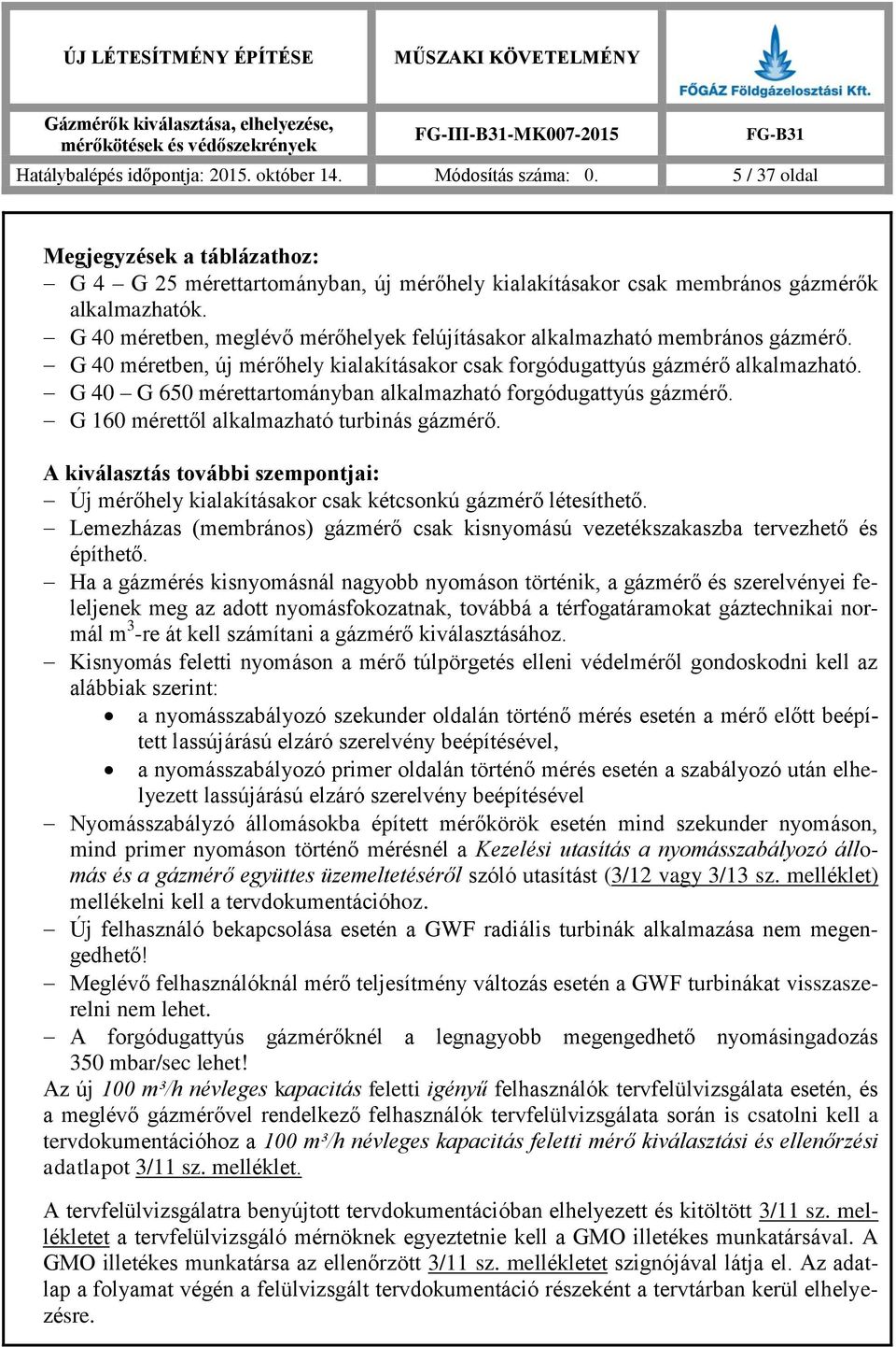 G 40 G 650 mérettartományban alkalmazható forgódugattyús gázmérő. G 160 mérettől alkalmazható turbinás gázmérő.