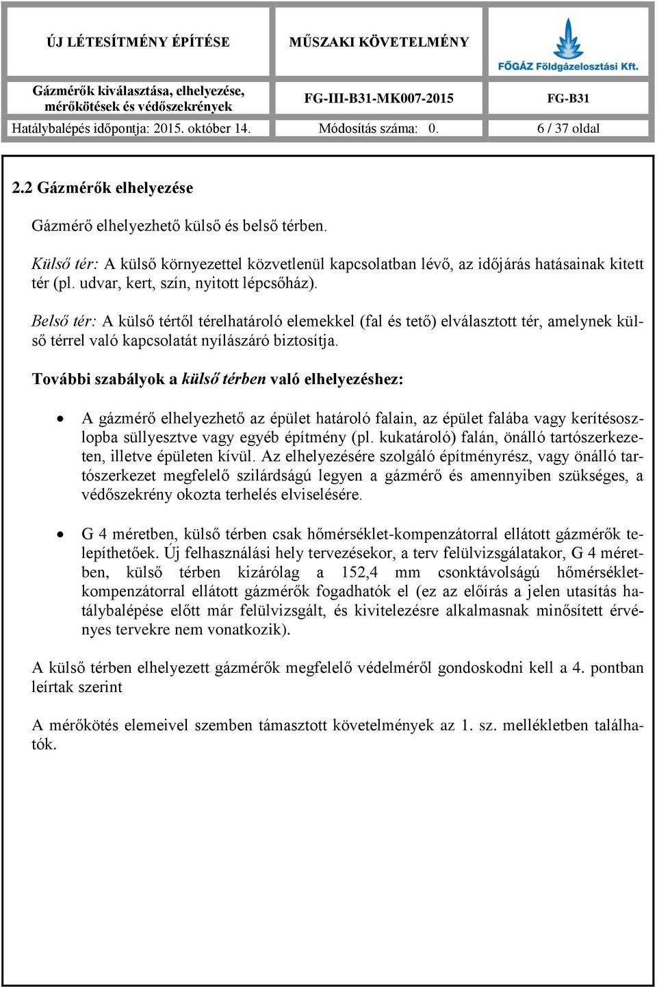 Belső tér: A külső tértől térelhatároló elemekkel (fal és tető) elválasztott tér, amelynek külső térrel való kapcsolatát nyílászáró biztosítja.