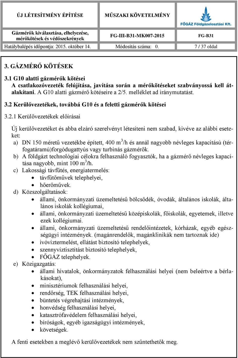 2 Kerülővezetékek, továbbá G10 és a feletti gázmérők kötései 3.2.1 Kerülővezetékek előírásai Új kerülővezetéket és abba elzáró szerelvényt létesíteni nem szabad, kivéve az alábbi eseteket: a) DN 150