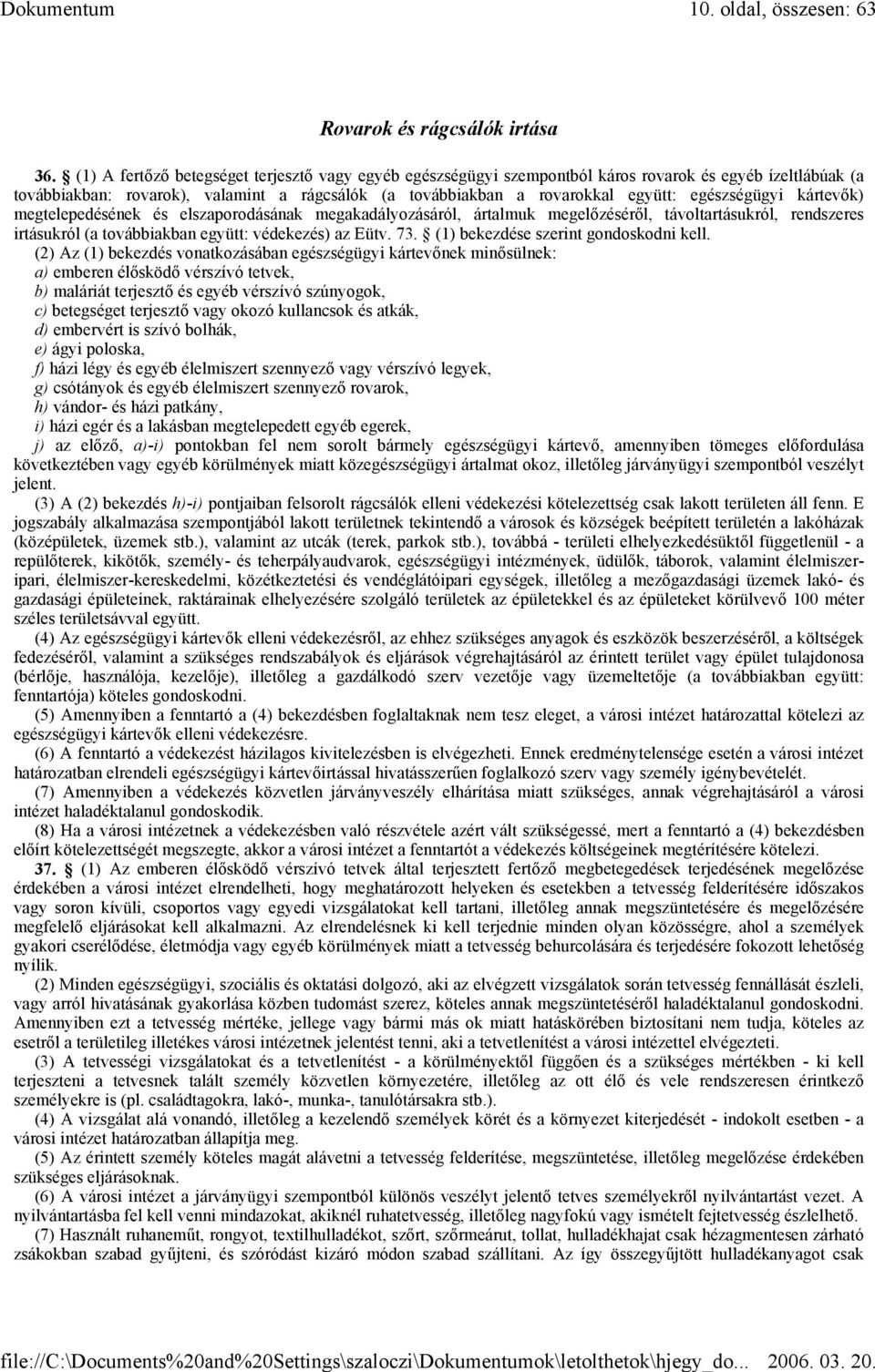 egészségügyi kártevők) megtelepedésének és elszaporodásának megakadályozásáról, ártalmuk megelőzéséről, távoltartásukról, rendszeres irtásukról (a továbbiakban együtt: védekezés) az Eütv. 73.