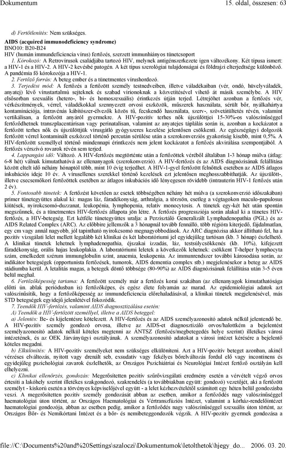 A két típus szerológiai tulajdonságai és földrajzi elterjedtsége különböző. A pandémia fő kórokozója a HIV-1. 2. Fertőző forrás: A beteg ember és a tünetmentes vírushordozó. 3.