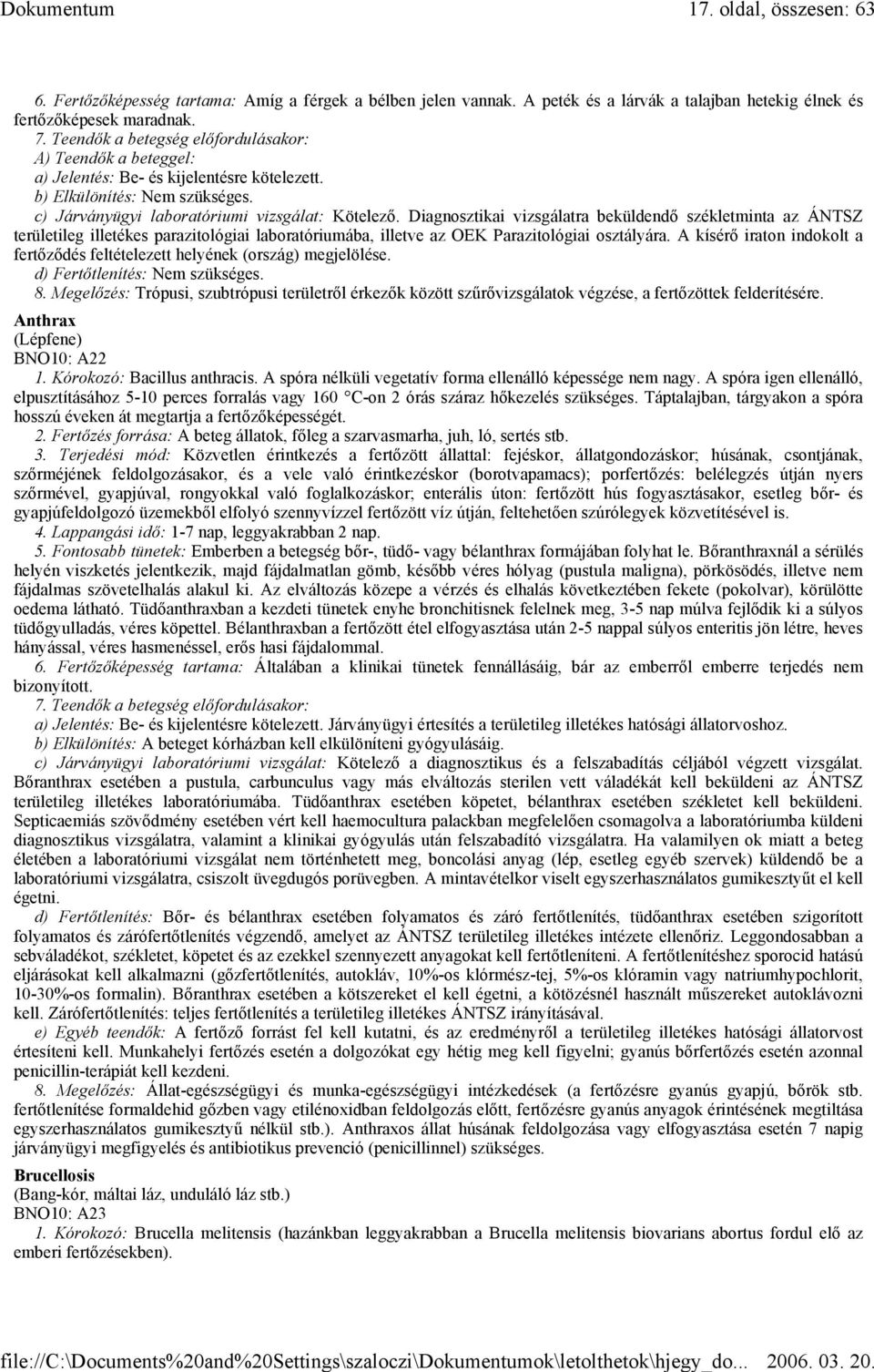 Diagnosztikai vizsgálatra beküldendő székletminta az ÁNTSZ területileg illetékes parazitológiai laboratóriumába, illetve az OEK Parazitológiai osztályára.