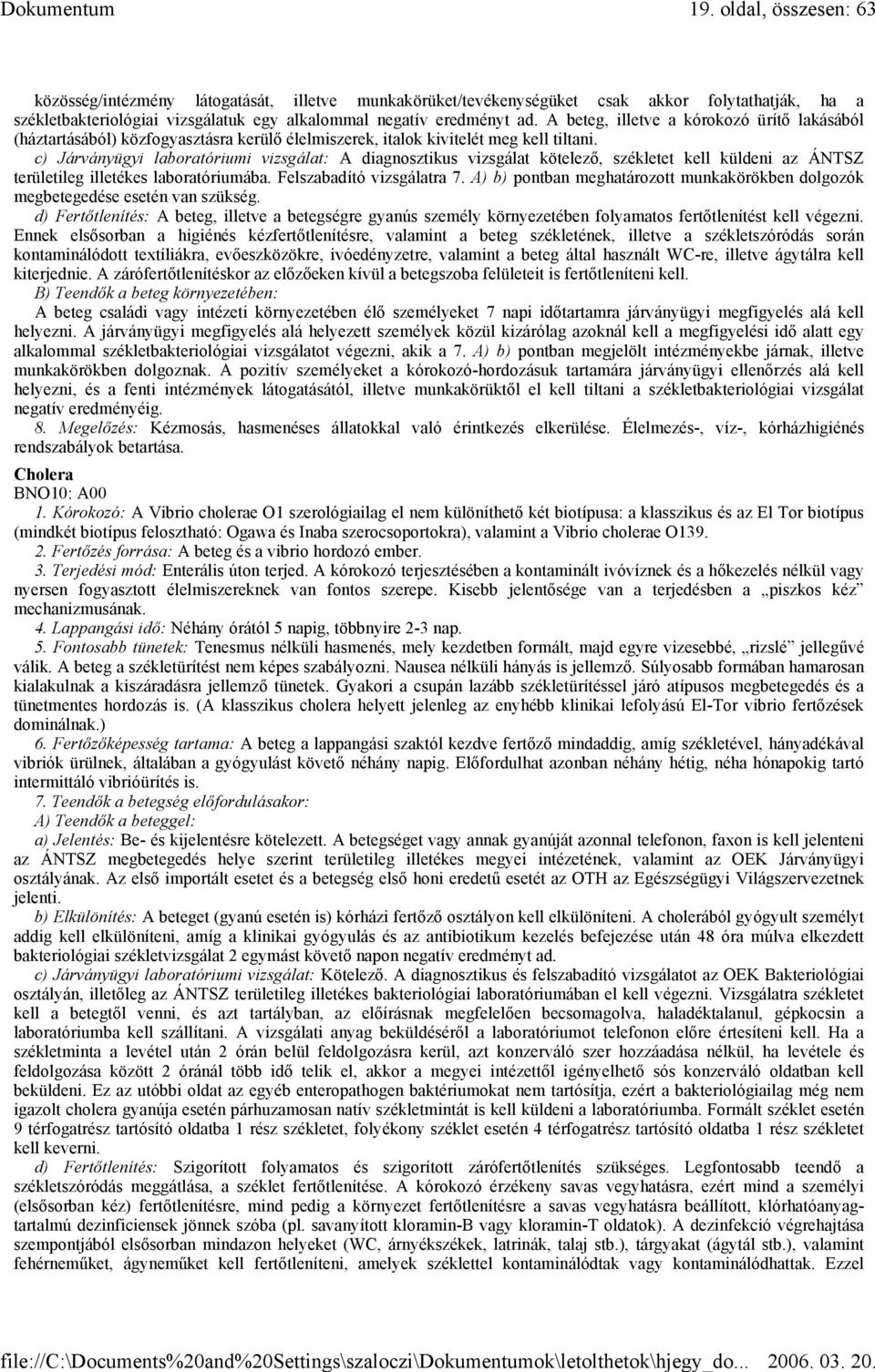 c) Járványügyi laboratóriumi vizsgálat: A diagnosztikus vizsgálat kötelező, székletet kell küldeni az ÁNTSZ területileg illetékes laboratóriumába. Felszabadító vizsgálatra 7.