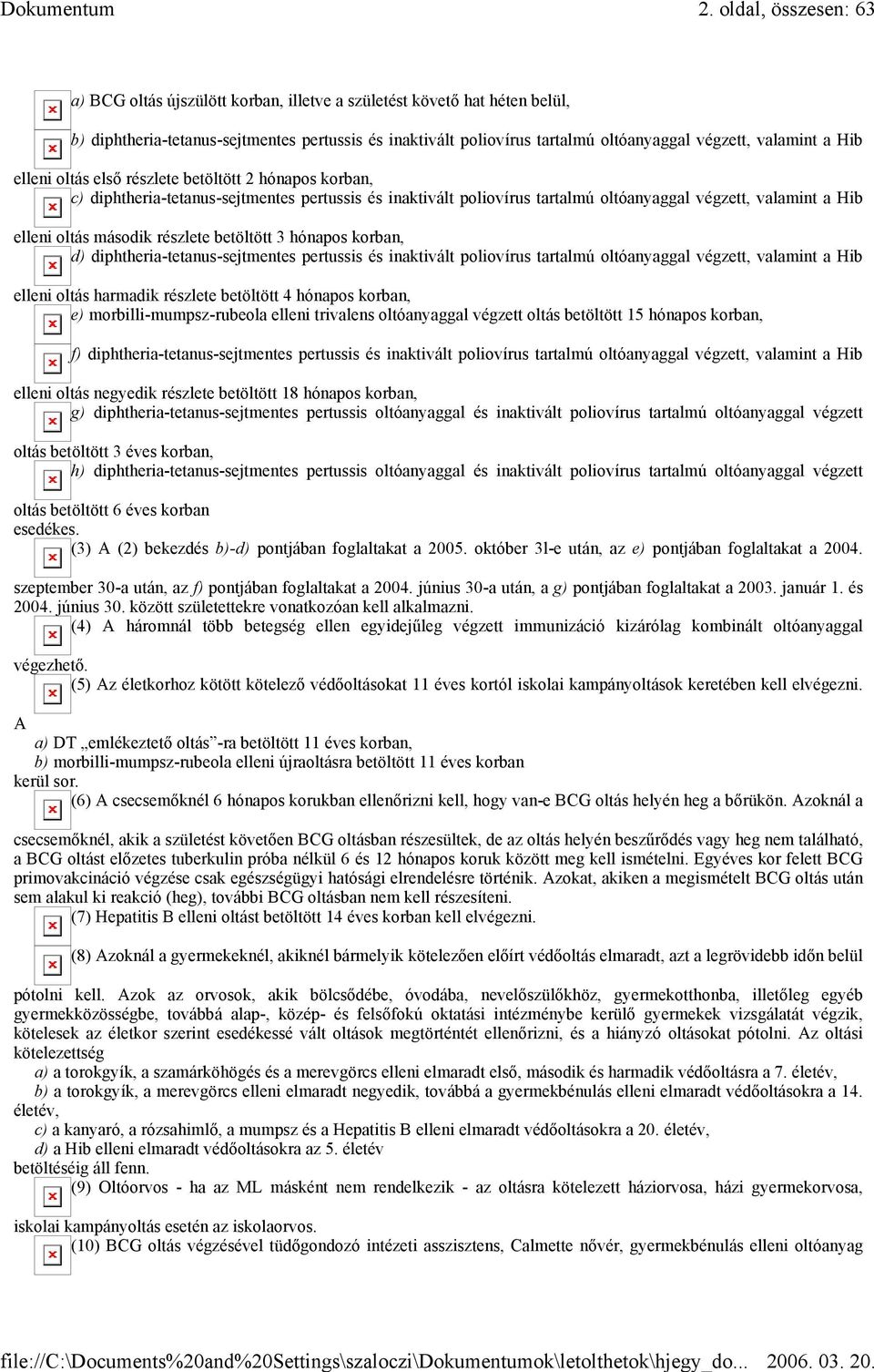 második részlete betöltött 3 hónapos korban, d) diphtheria-tetanus-sejtmentes pertussis és inaktivált poliovírus tartalmú oltóanyaggal végzett, valamint a Hib elleni oltás harmadik részlete betöltött