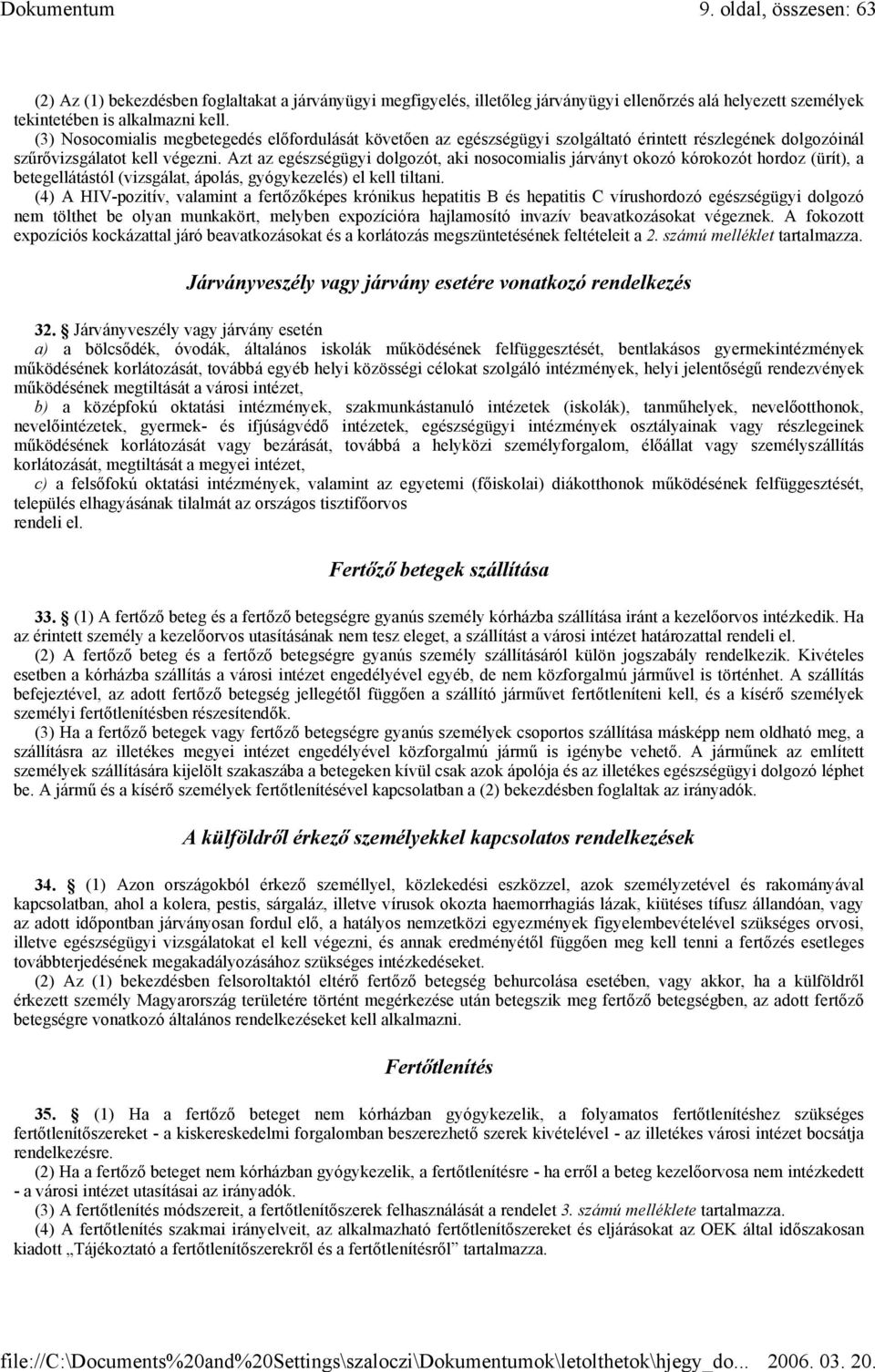 Azt az egészségügyi dolgozót, aki nosocomialis járványt okozó kórokozót hordoz (ürít), a betegellátástól (vizsgálat, ápolás, gyógykezelés) el kell tiltani.