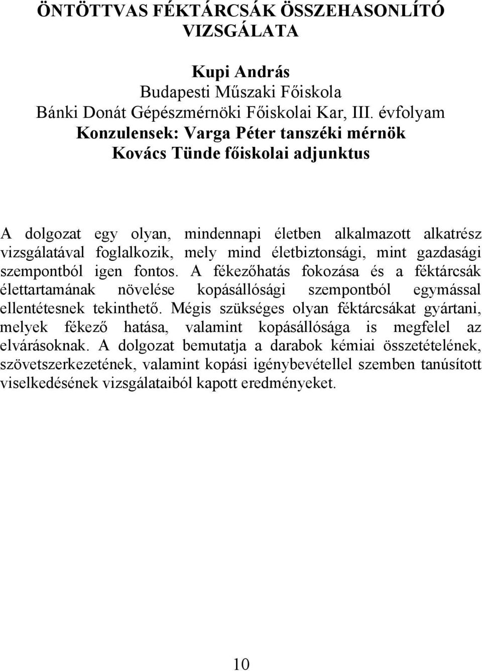 életbiztonsági, mint gazdasági szempontból igen fontos. A fékezőhatás fokozása és a féktárcsák élettartamának növelése kopásállósági szempontból egymással ellentétesnek tekinthető.