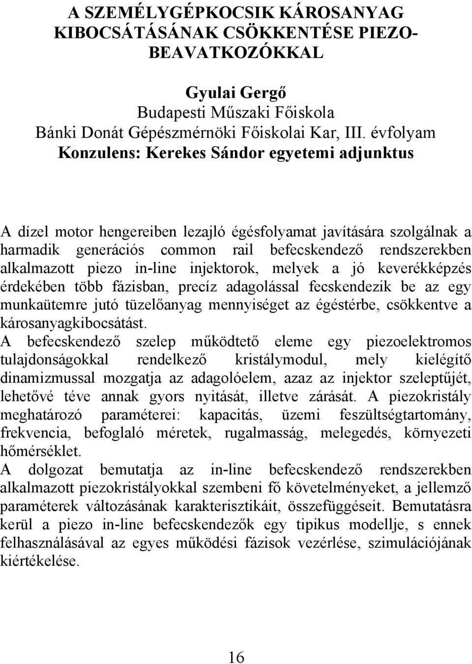 piezo in-line injektorok, melyek a jó keverékképzés érdekében több fázisban, precíz adagolással fecskendezik be az egy munkaütemre jutó tüzelőanyag mennyiséget az égéstérbe, csökkentve a