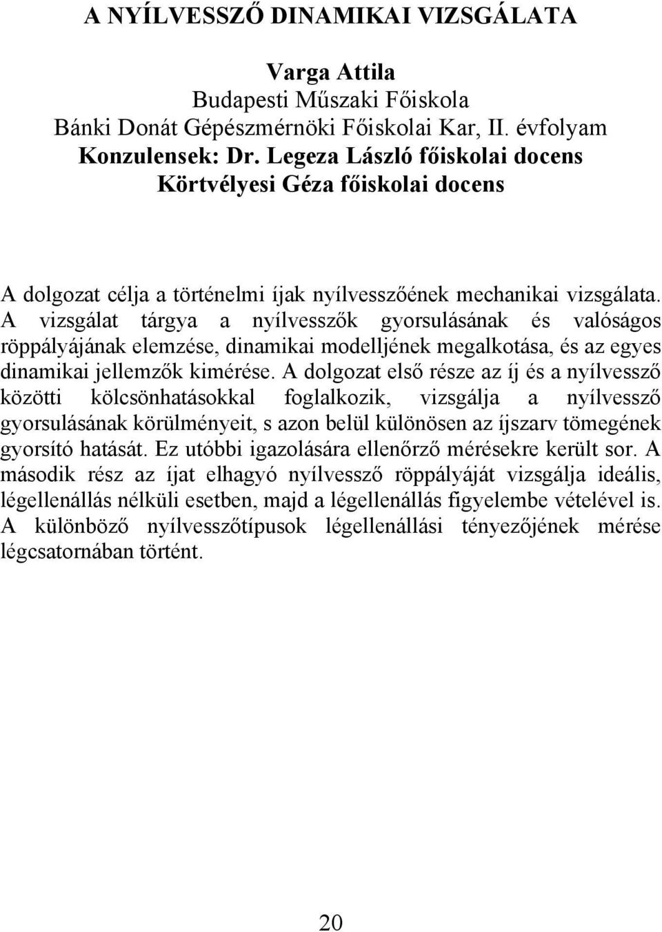 A vizsgálat tárgya a nyílvesszők gyorsulásának és valóságos röppályájának elemzése, dinamikai modelljének megalkotása, és az egyes dinamikai jellemzők kimérése.